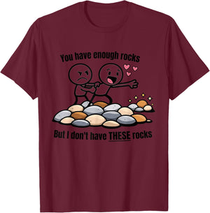 You Have Enough Rocks But I Don't Have These Rocks T-Shirt - T-Shirt | Maroon
