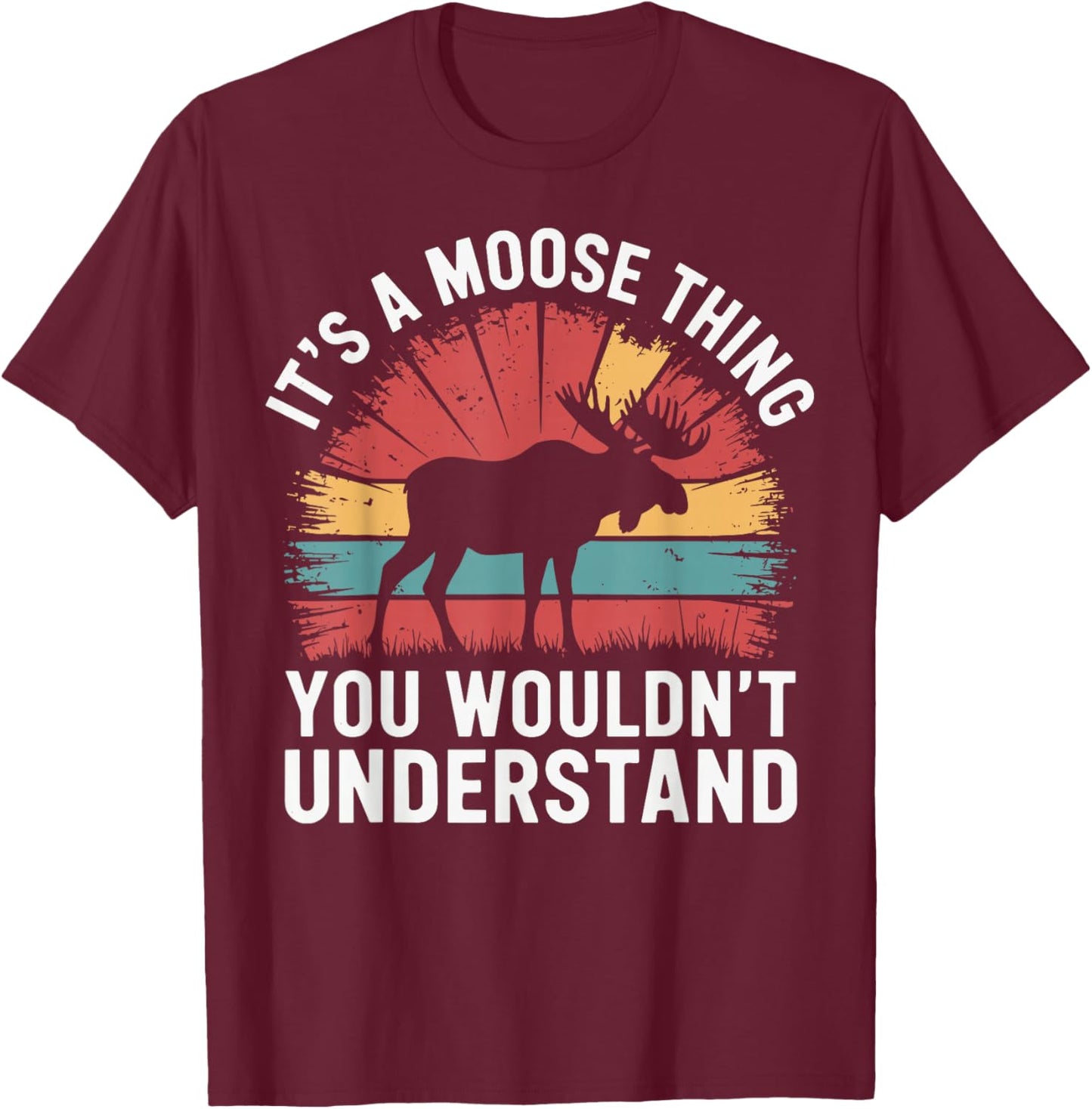 It's A Moose Thing You Wouldn't Understand Funny Moose T-Shirt - T-Shirt | Maroon