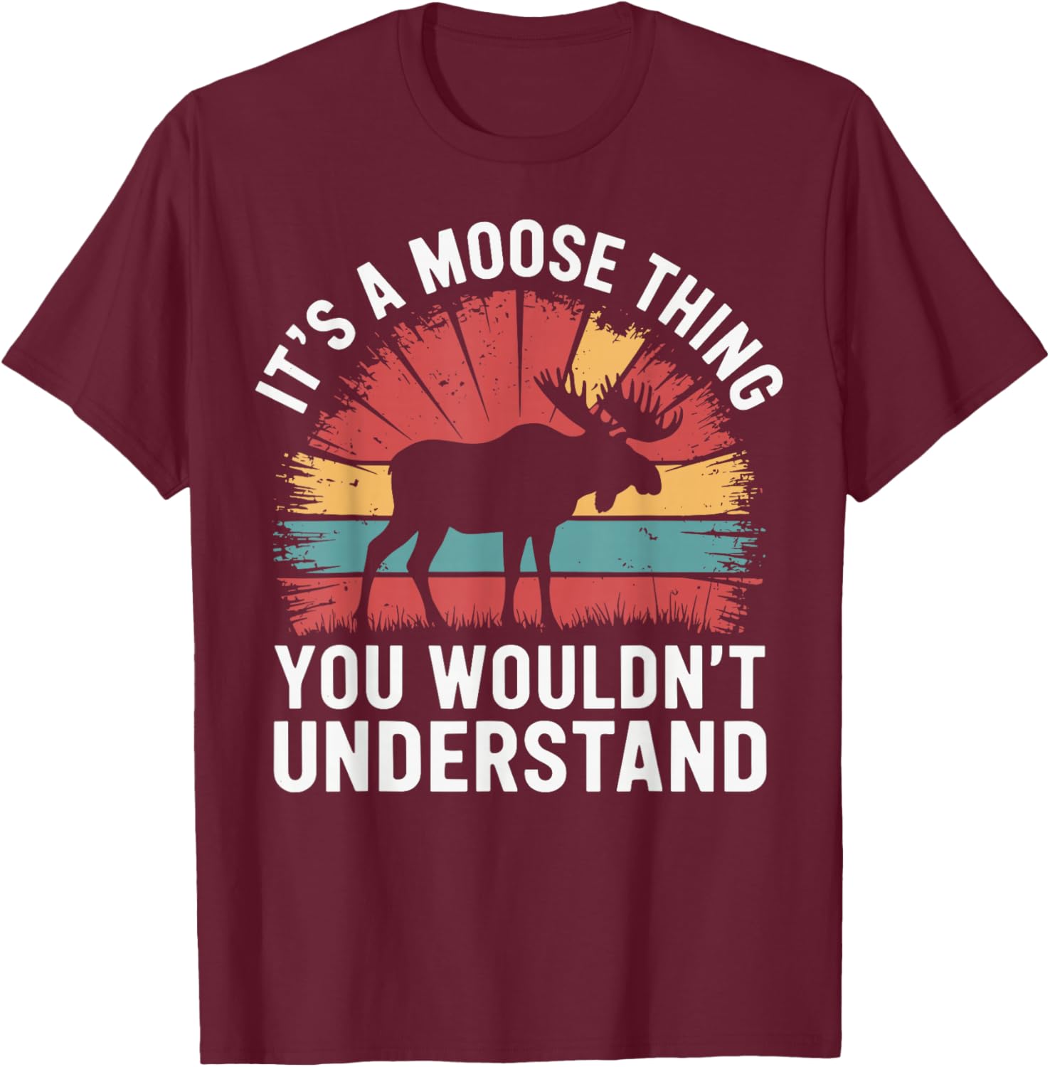It's A Moose Thing You Wouldn't Understand Funny Moose T-Shirt - T-Shirt | Maroon