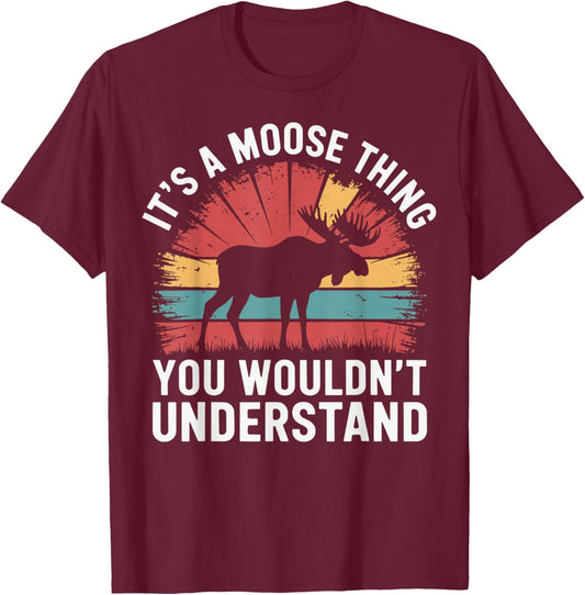 It's A Moose Thing You Wouldn't Understand Funny Moose T-Shirt - T-Shirt | Maroon