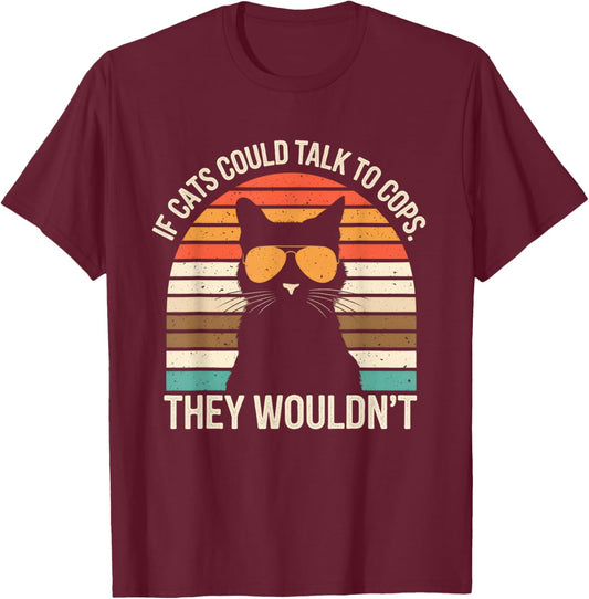 If Cats Could Talk To Cops They Wouldn't Funny Vintage T-Shirt - T-Shirt | Maroon