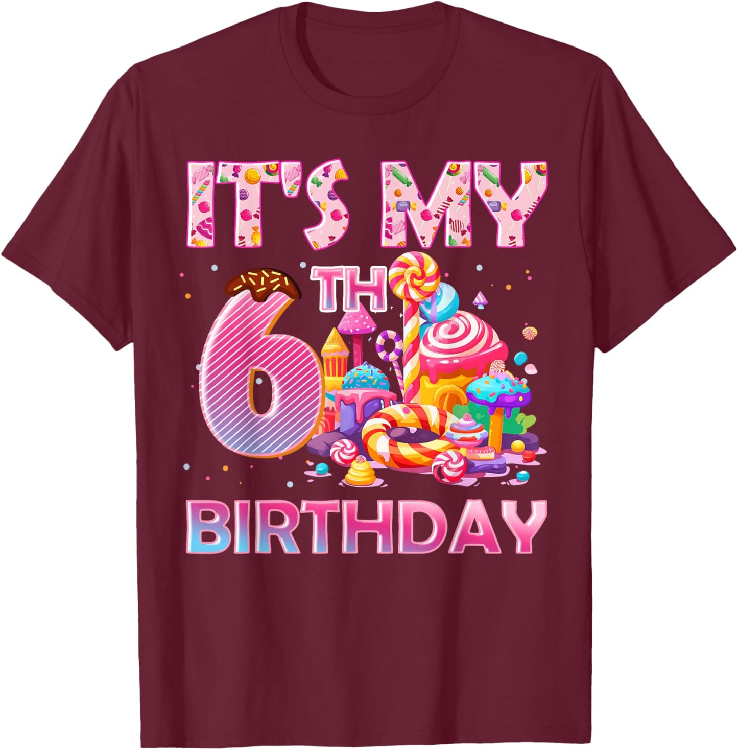 It’s My 6th Birthday Sweet Candy 6 Years Old T-Shirt - T-Shirt | Maroon