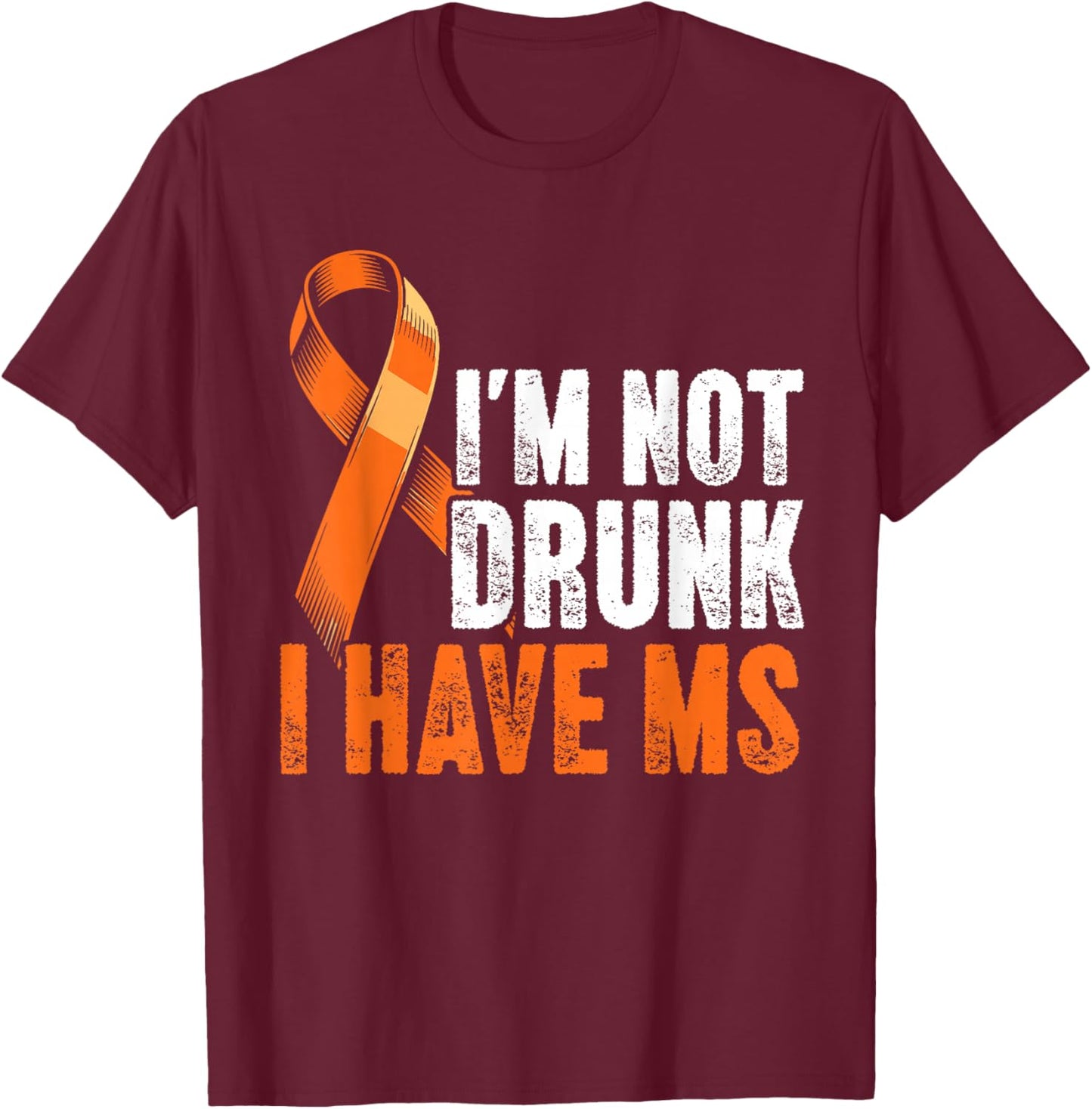 I’m Not Drunk I Have MS Orange Ribbon Multiple Sclerosis T-Shirt - T-Shirt | Maroon