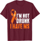 I’m Not Drunk I Have MS Orange Ribbon Multiple Sclerosis T-Shirt - T-Shirt | Maroon