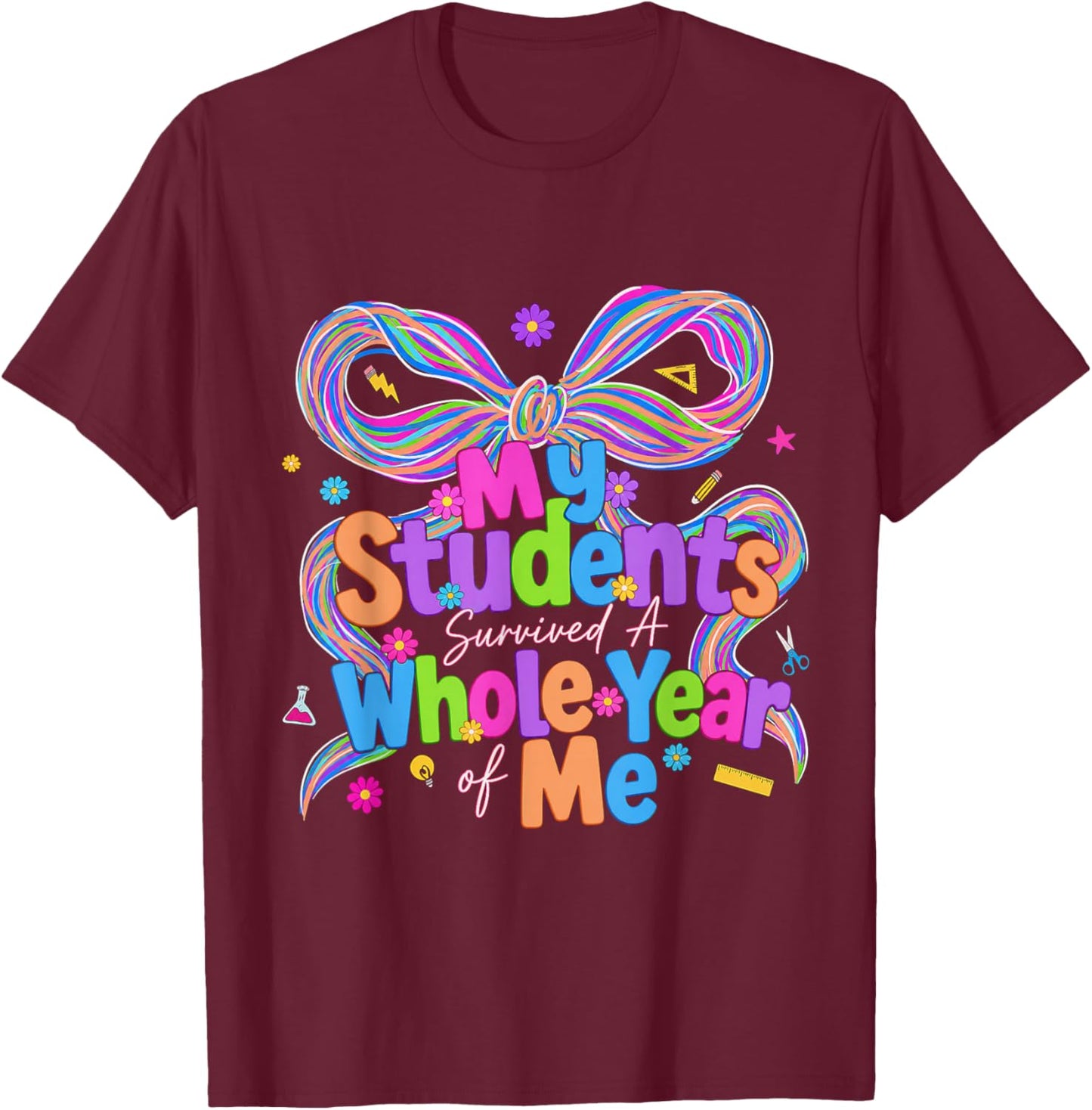My Students Survived A Whole Year of Me Teacher End of Year T-Shirt - T-Shirt | Maroon
