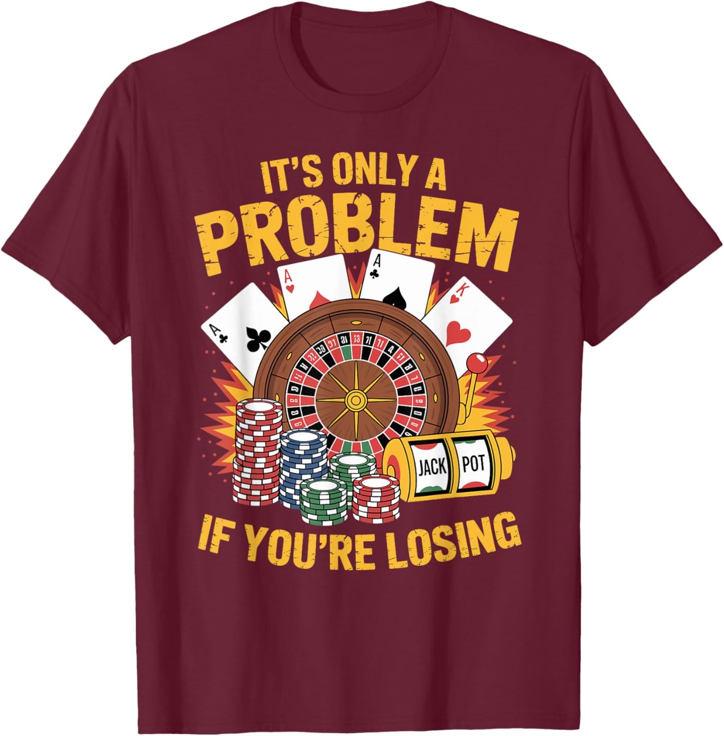 It's Only a Problem If You're Losing Funny Casino Gambling T-Shirt - T-Shirt | Maroon