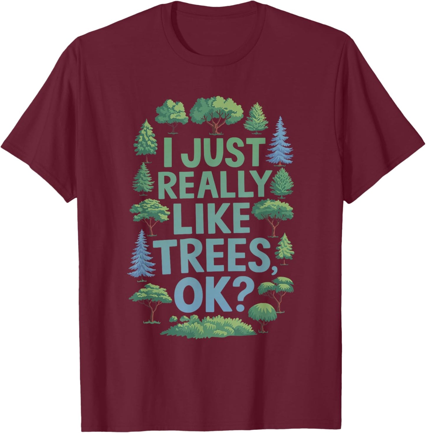 I Just Really Like Trees, OK? - Gardeners Forest Love Trees T-Shirt - T-Shirt | Maroon