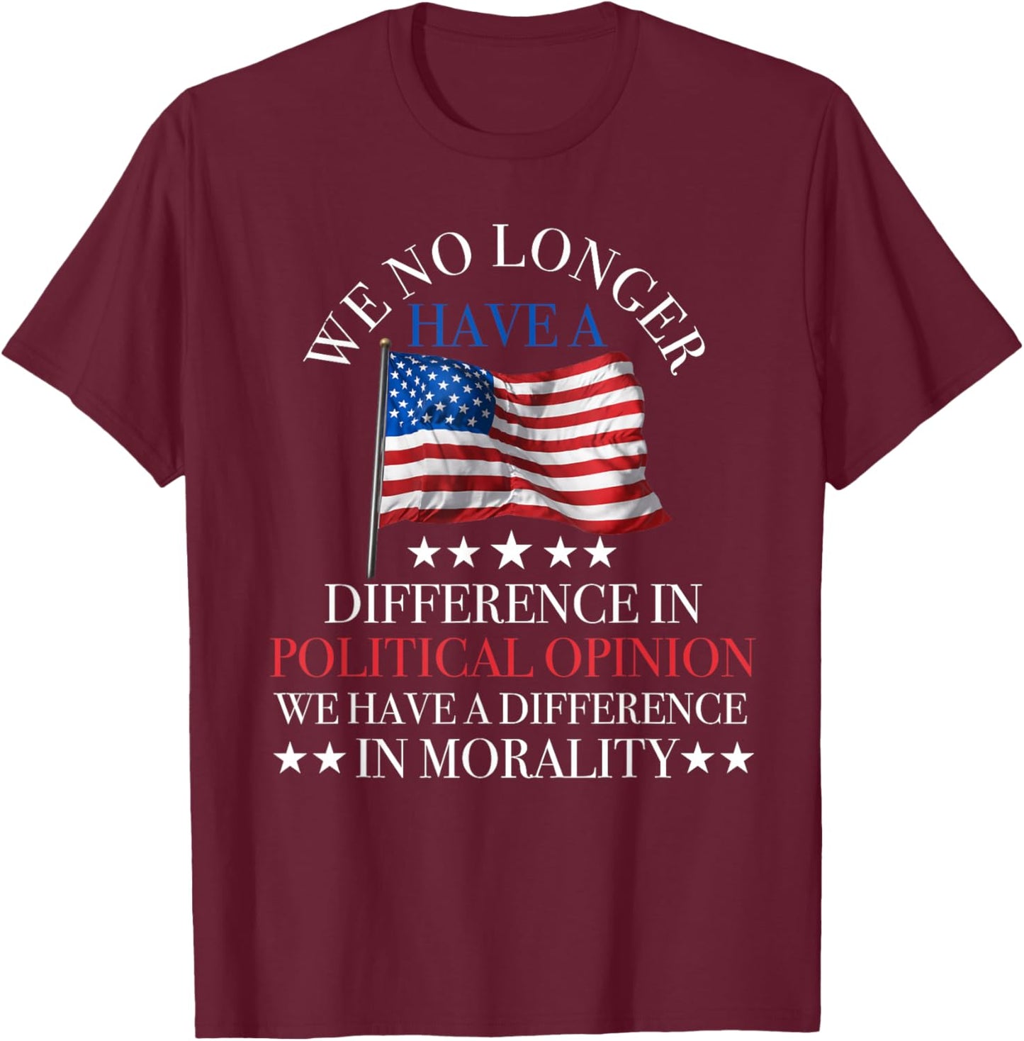 we no Longer Have a Difference in Political Opinion Politics T-Shirt - T-Shirt | Maroon