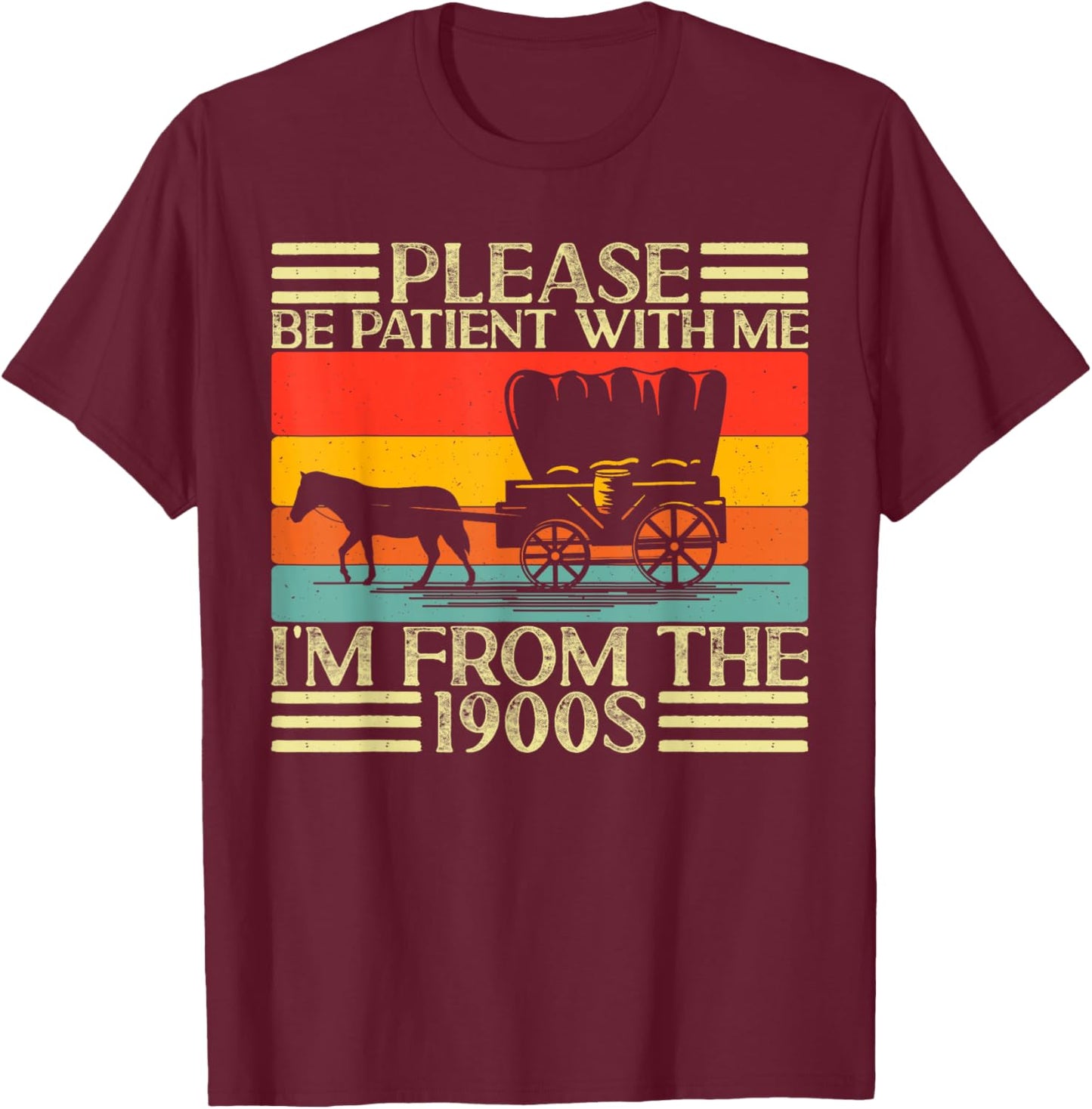 Please Be Patient with Me I'm from The 1900s T-Shirt - T-Shirt | Maroon