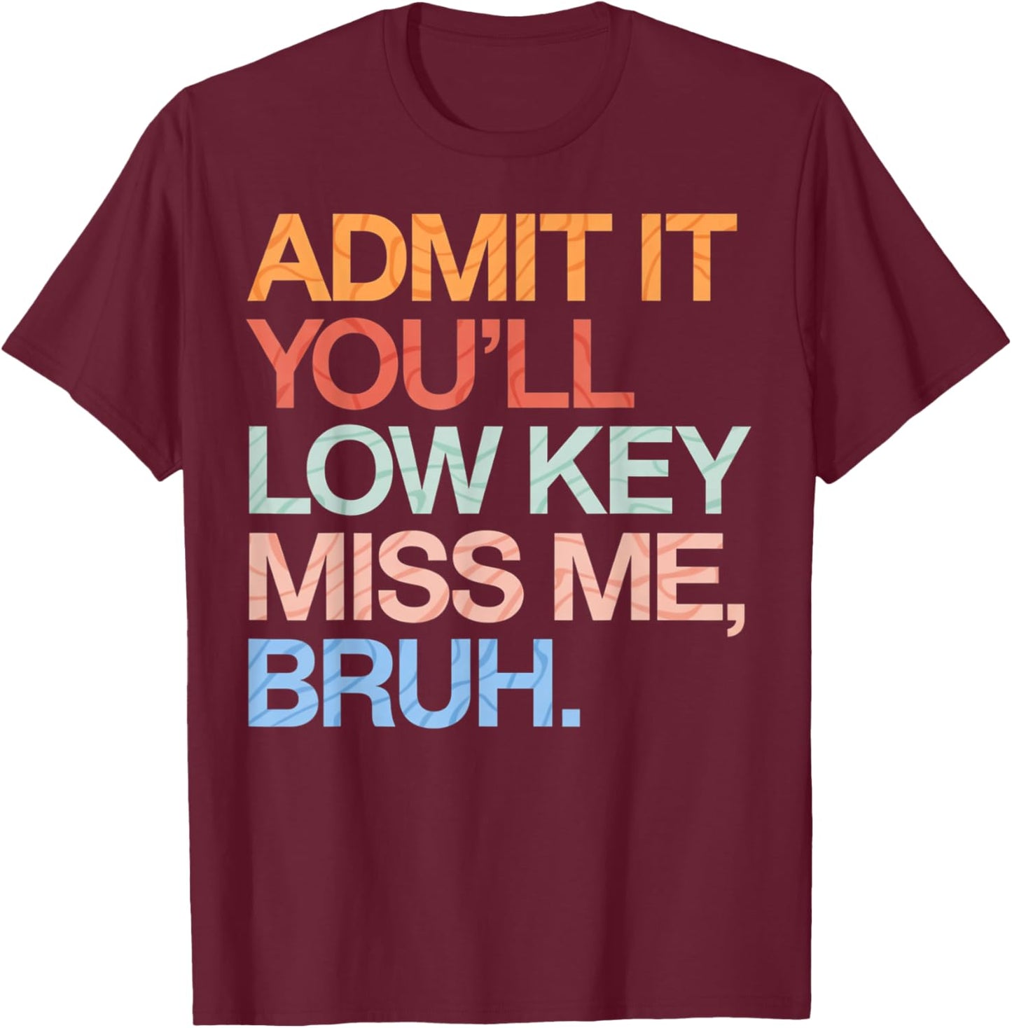 Admit It You'll Low Key Miss Me Bruh Funny Bruh Teacher T-Shirt - T-Shirt | Maroon