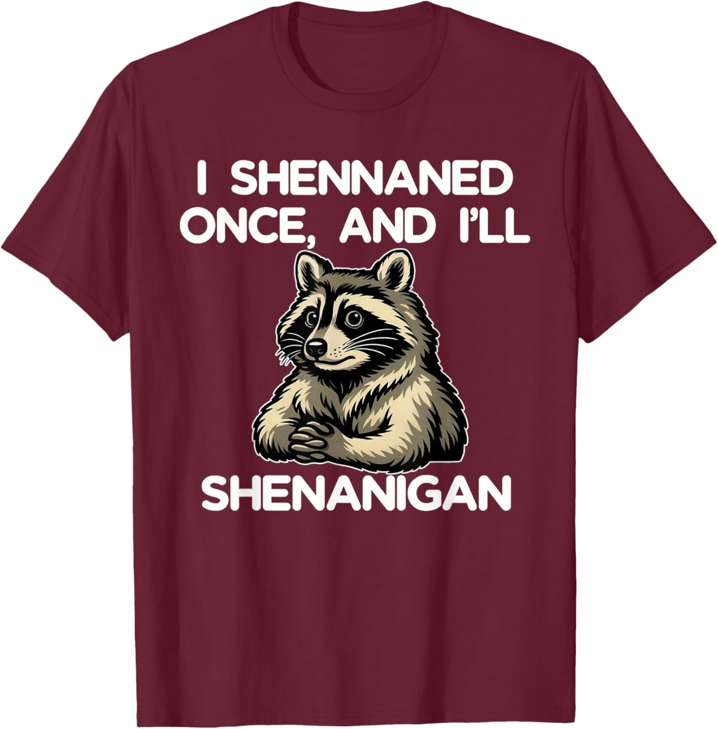 If I Shennaned Once I'll Shenanigan Raccoon St Patrick's Day T-Shirt - T-Shirt | Maroon