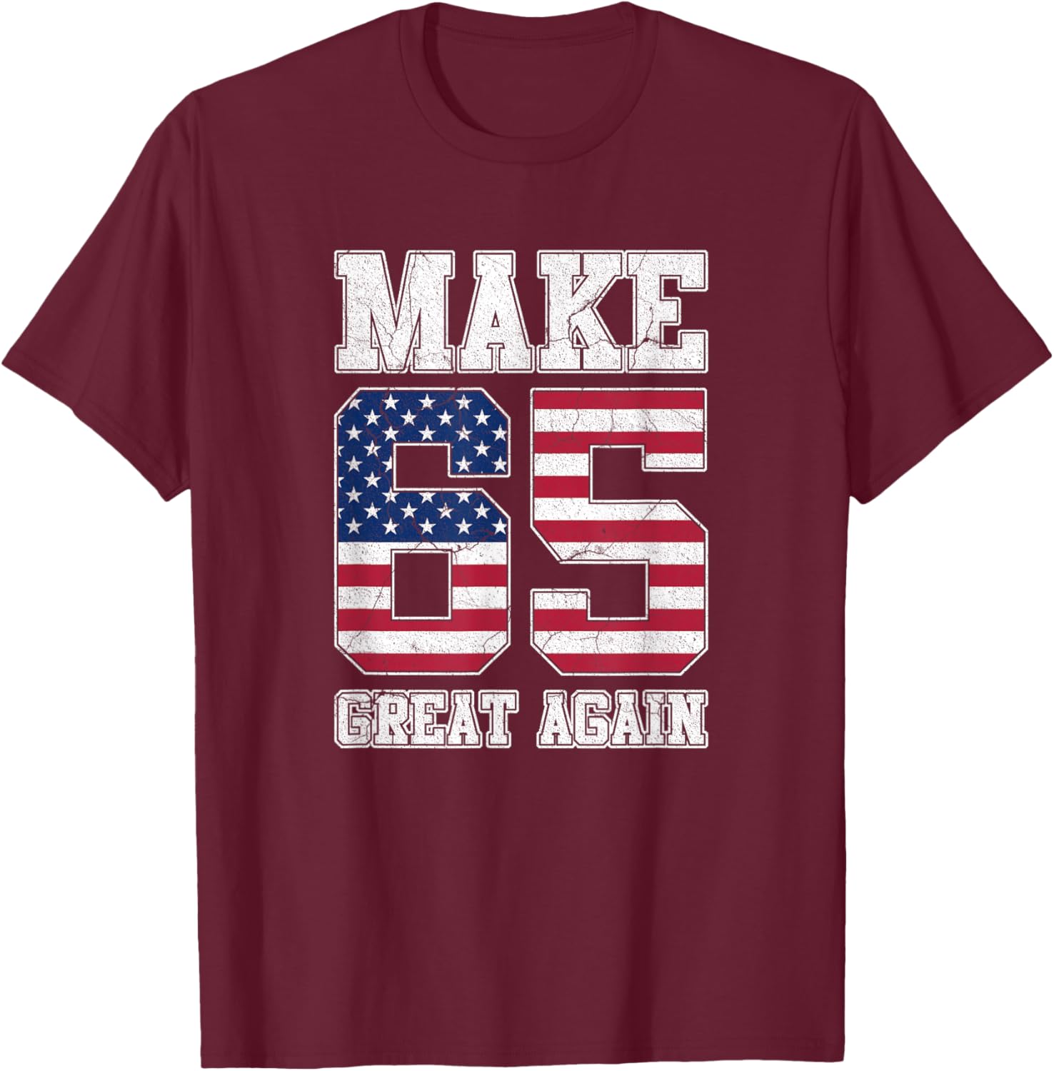 Make 65 Great Again 65th Birthday Patriotic 4th of July T-Shirt - T-Shirt | Maroon