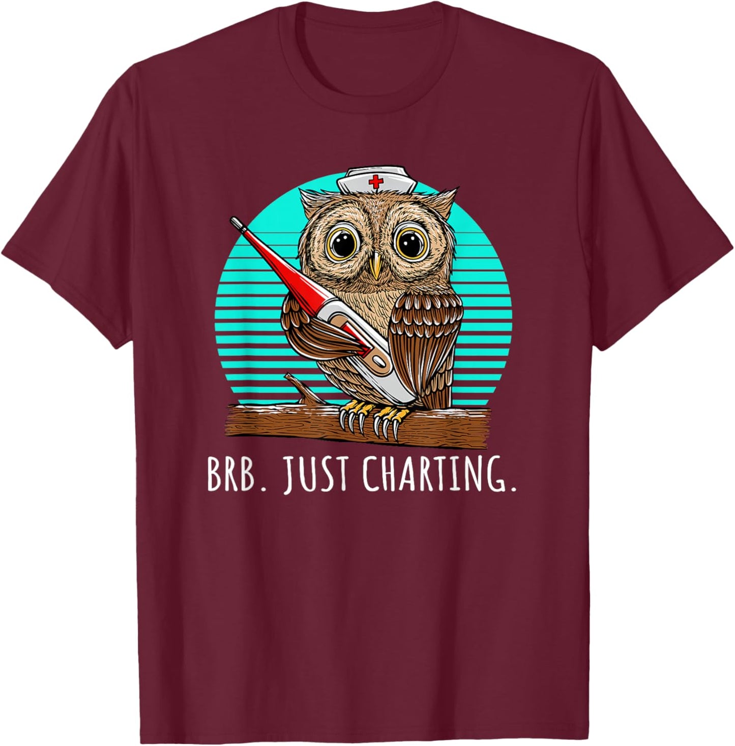 BRB Just Charting Career Hospital Job Hospice Medical Staff T-Shirt - T-Shirt | Maroon