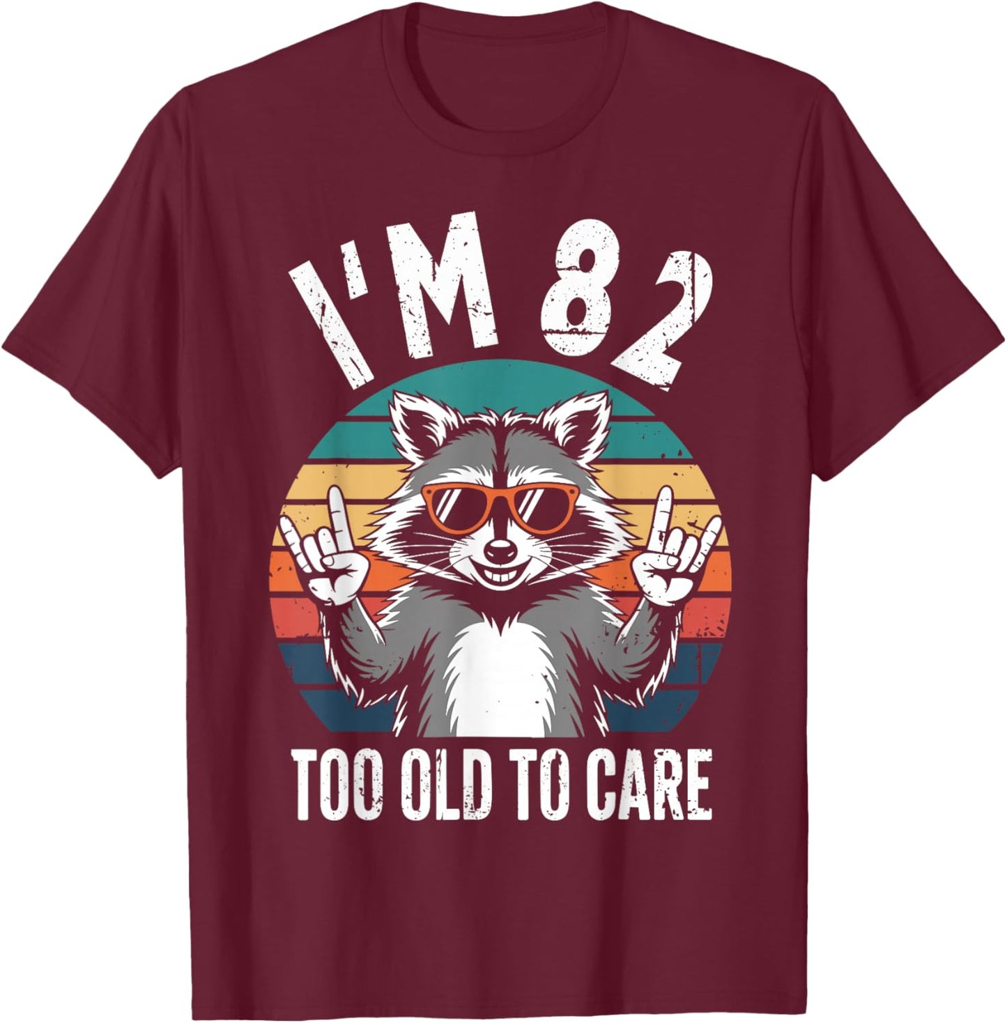 I’m 82 Too Old to Care 82 Birthday 82 Years Men Women Funny T-Shirt - T-Shirt | Maroon