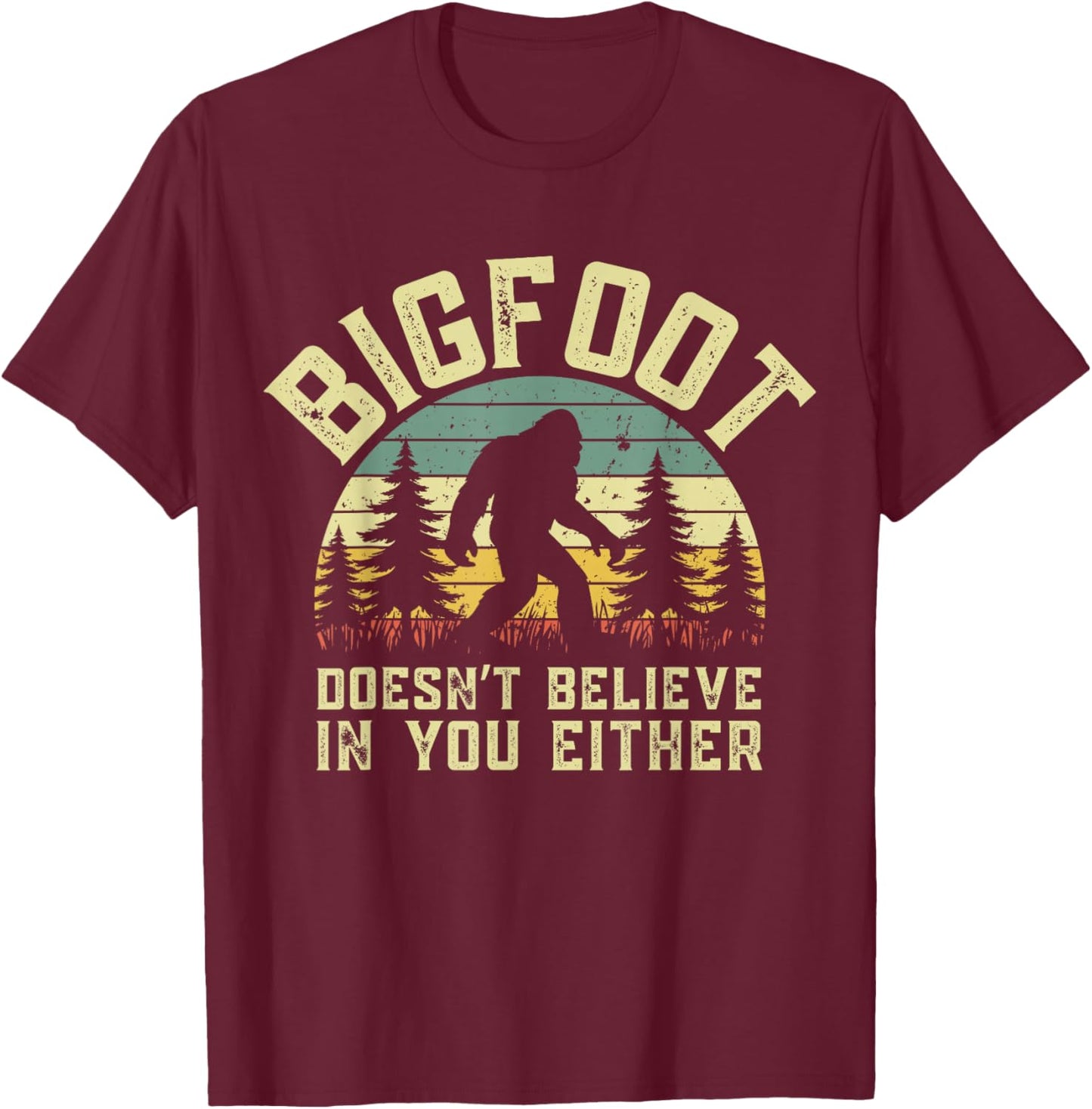 Bigfoot Doesn't Believe You Either Funny Sasquatch Men Boys T-Shirt - T-Shirt | Maroon