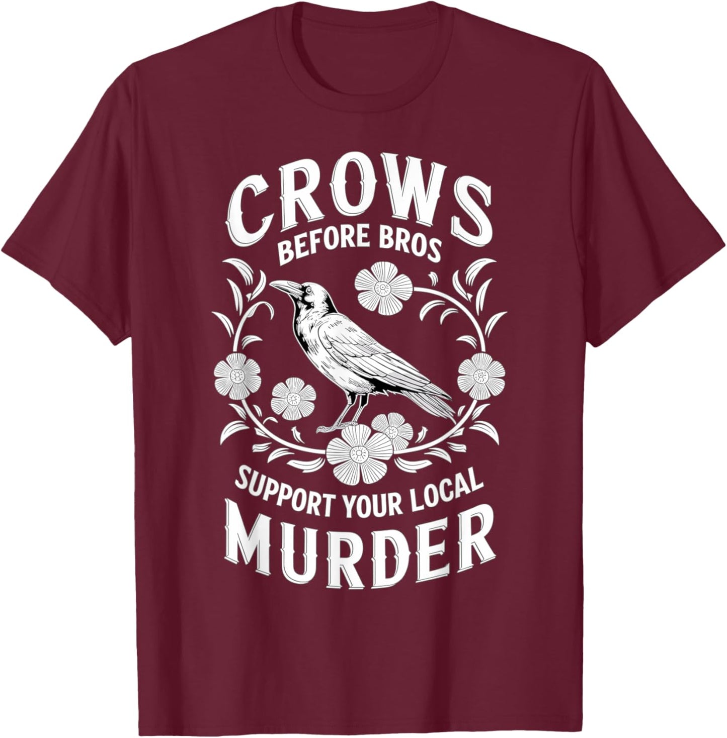 Crows Before Bros Support Your Local Murder T-Shirt - T-Shirt | Maroon