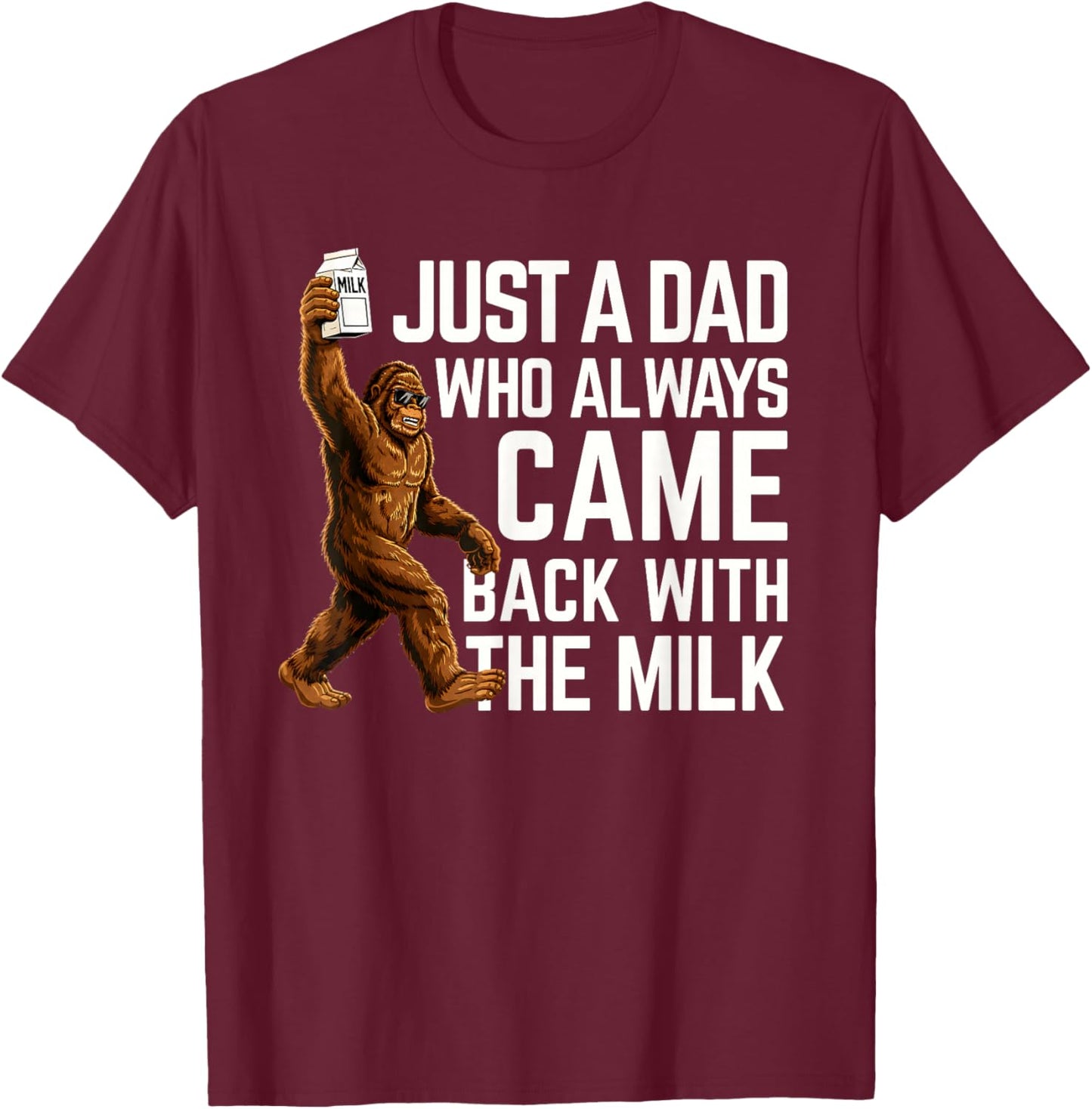Bigfoot Papa, Just A Dad Who Always Came Back with The Milk T-Shirt - T-Shirt | Maroon