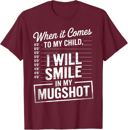 When It Comes to My Child I Will Smile in My Mugshot T-Shirt - T-Shirt | Maroon