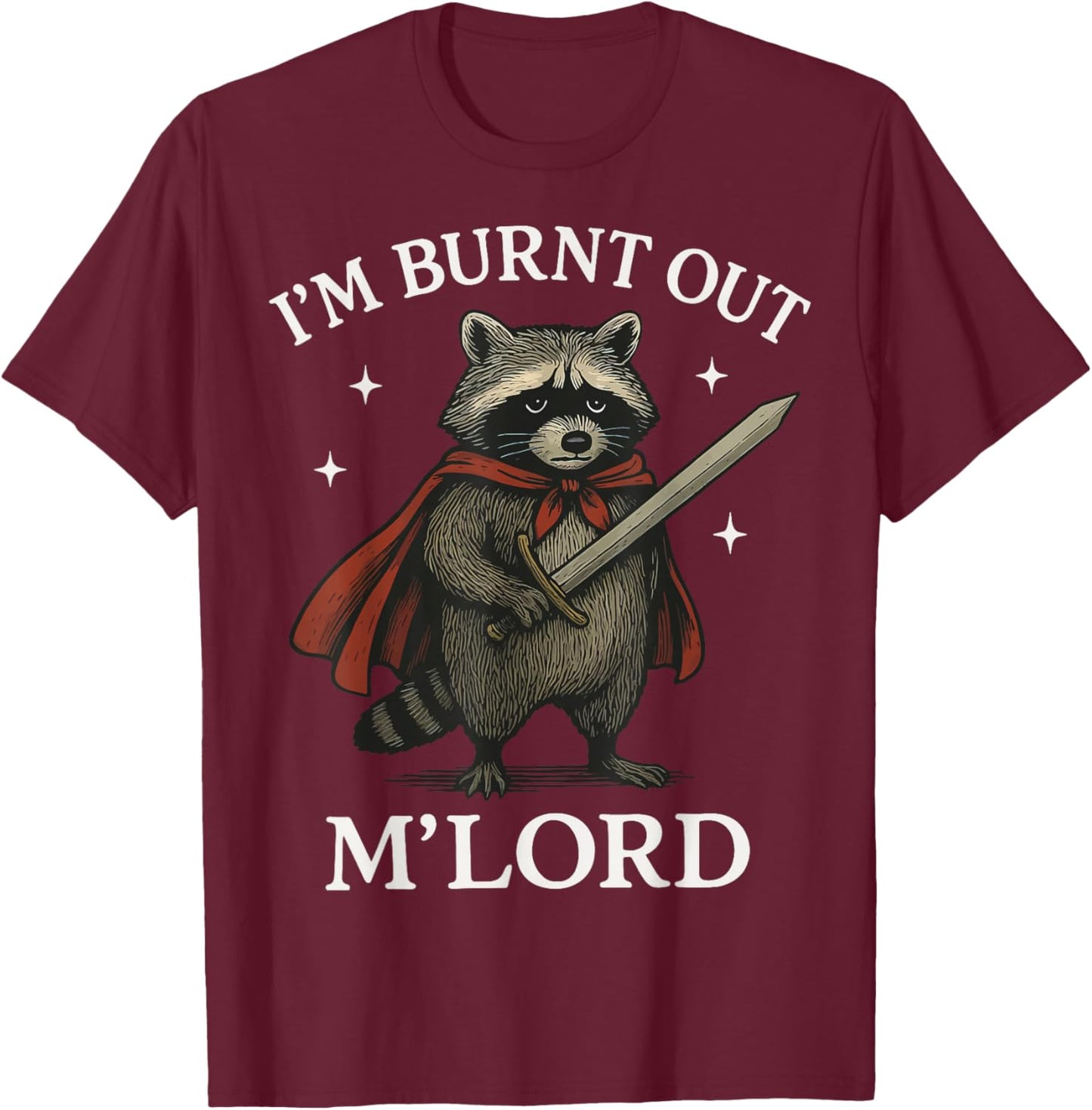 I'm Burnt Out M'lord T-Shirt - T-Shirt | Maroon