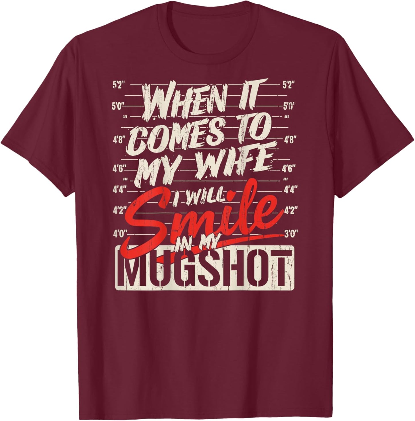 When It Comes to My Wife I Will Smile in My Mugshot_On Back T-Shirt - T-Shirt | Maroon