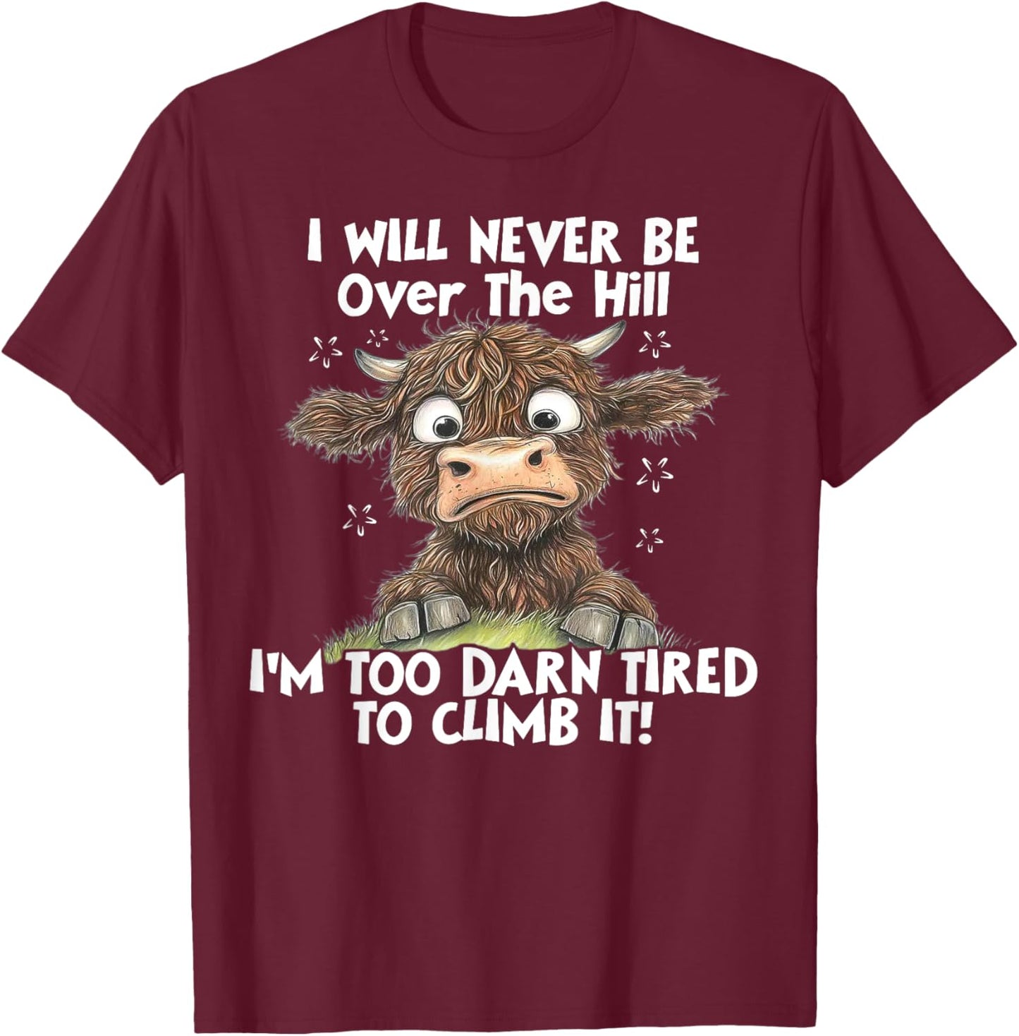 Cow I Will Never Be Over The Hill I'm Too Darn Tired To Clim T-Shirt - T-Shirt | Maroon