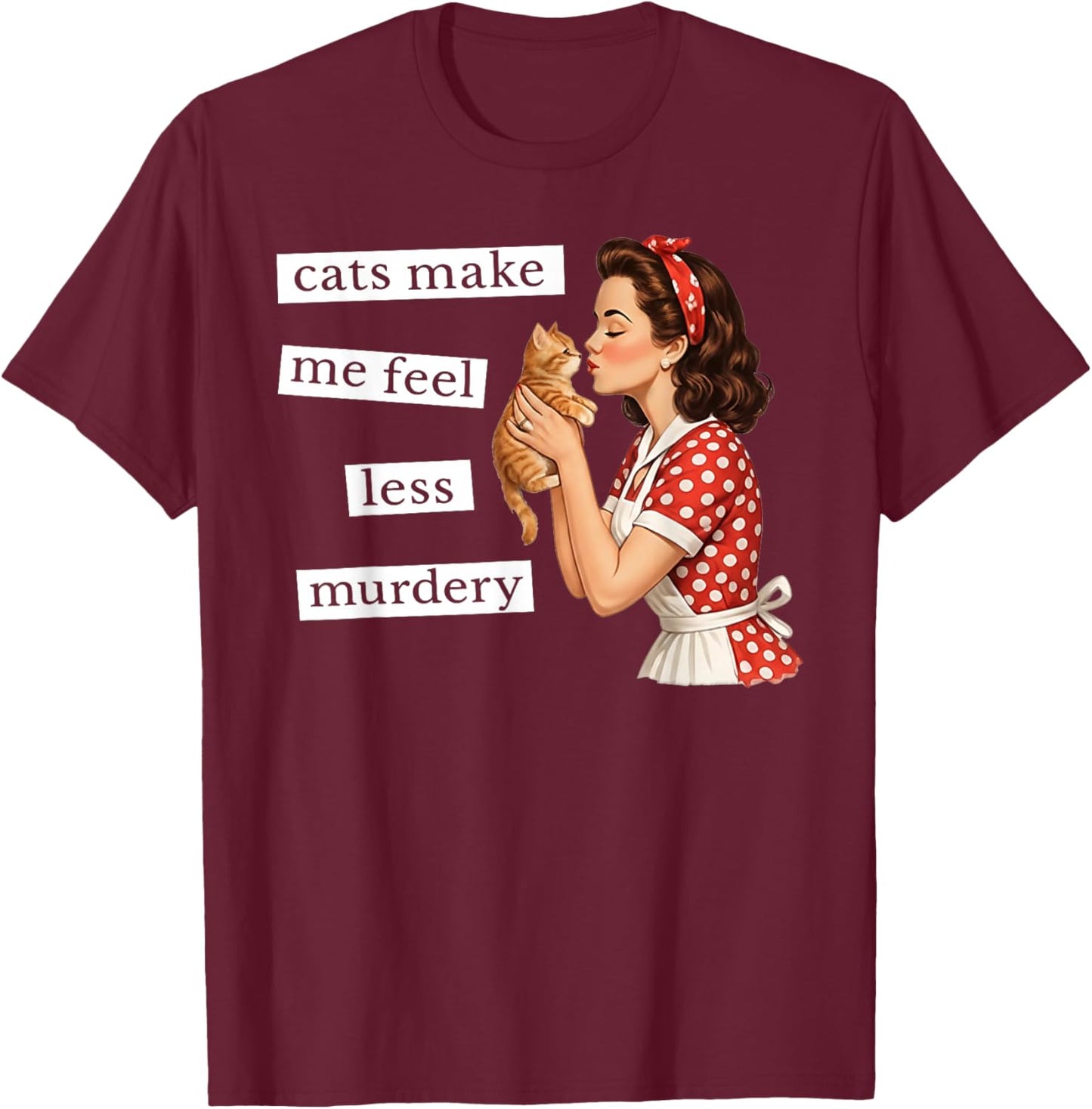 Cats Make Me Feel Less Murdery Vintage Housewife T-Shirt - T-Shirt | Maroon