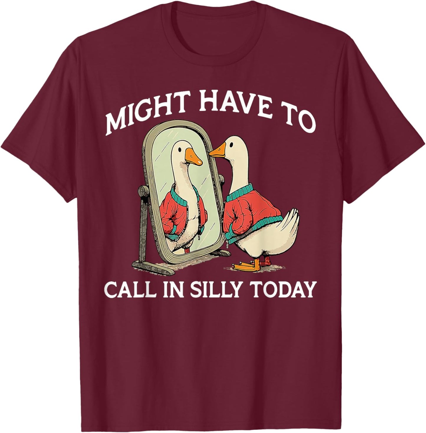 Goose Might Have To Call In Silly Today T-Shirt - T-Shirt | Maroon