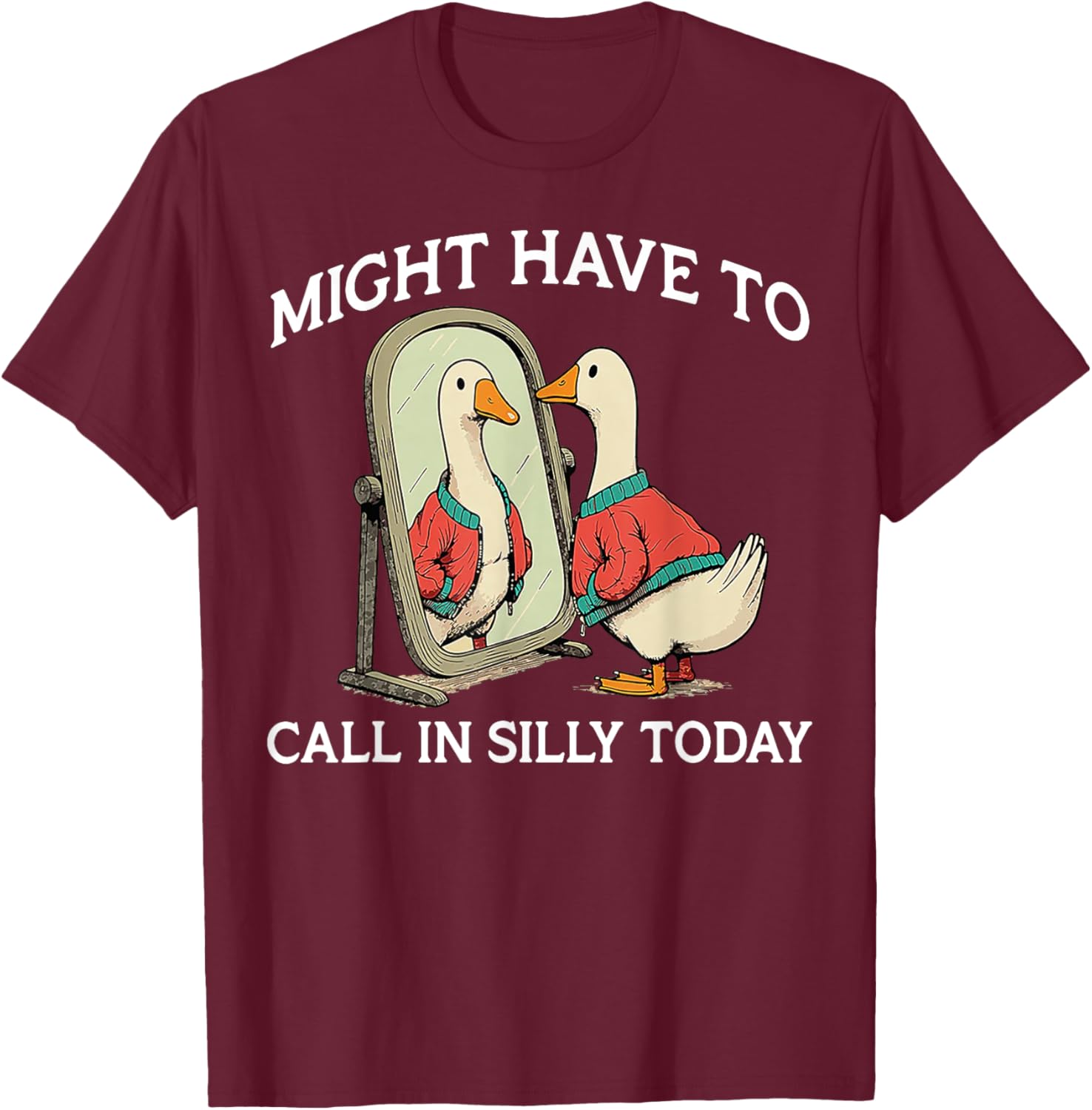 Goose Might Have To Call In Silly Today T-Shirt - T-Shirt | Maroon