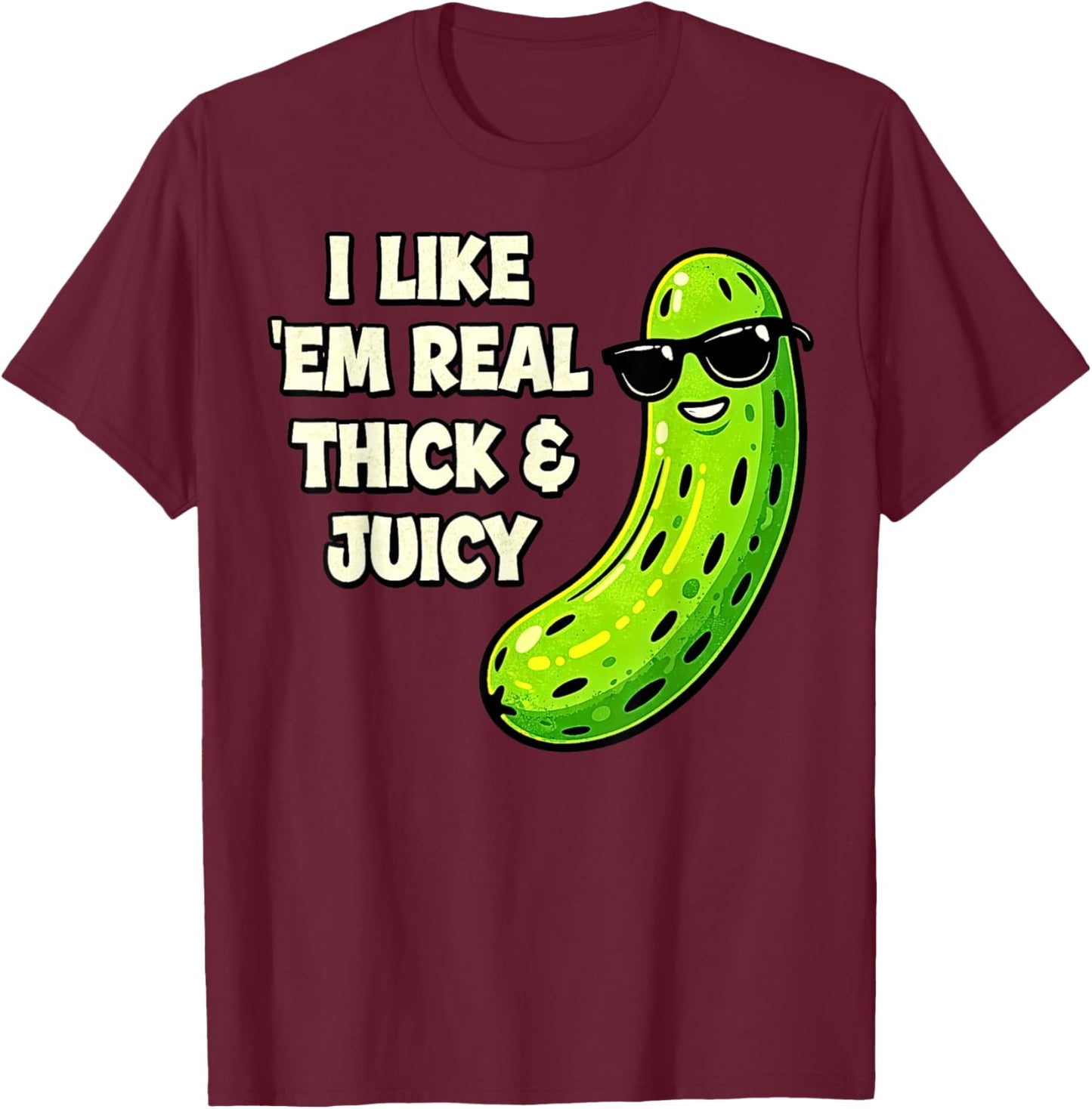 I Like ’Em Real Thick & Juicy Funny Pickle Graphic T-Shirt - T-Shirt | Maroon