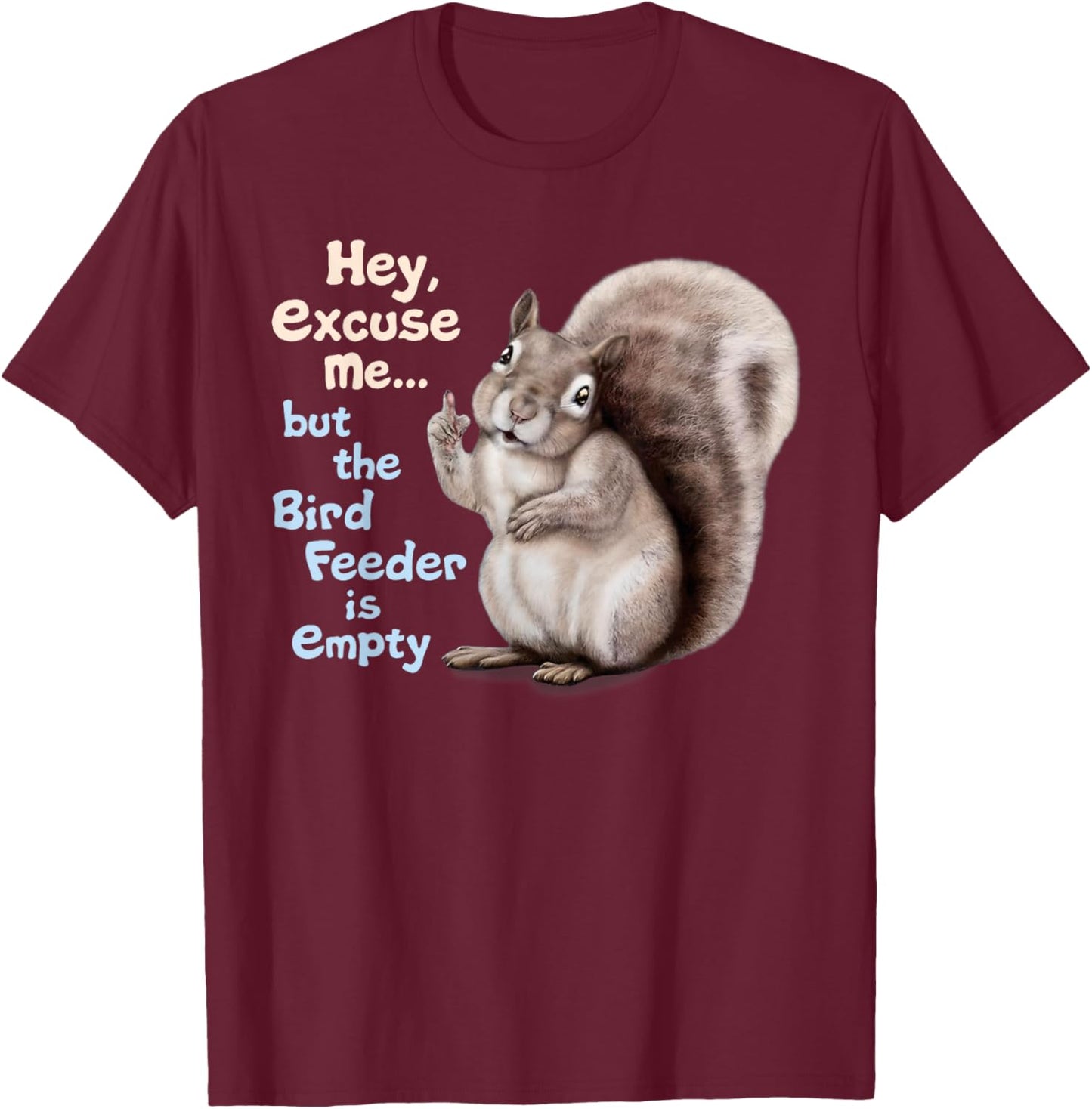 Squirrel Hey, Excuse Me But Your Birdfeeder Is Empty Funny T-Shirt - T-Shirt | Maroon
