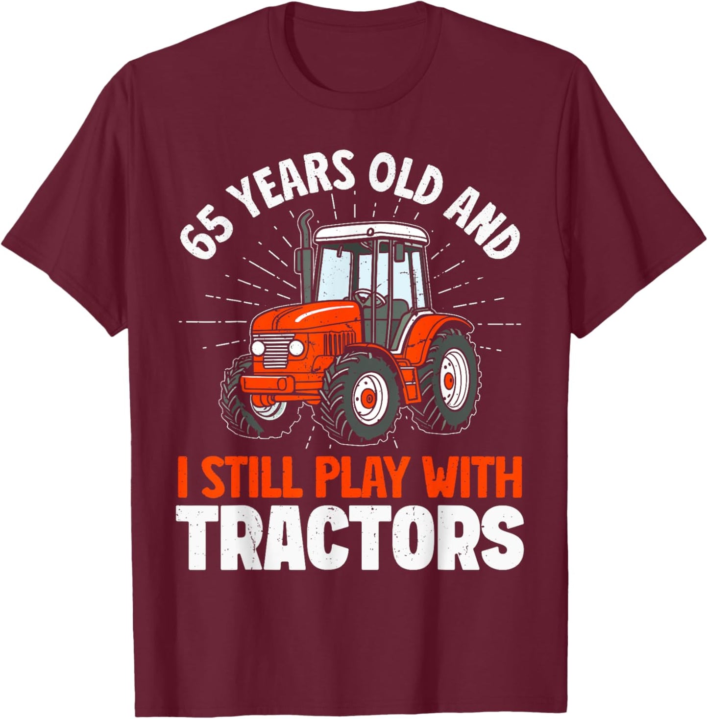 65 Years Old and Still Play with Tractors, Farmer Birthday T-Shirt - T-Shirt | Maroon