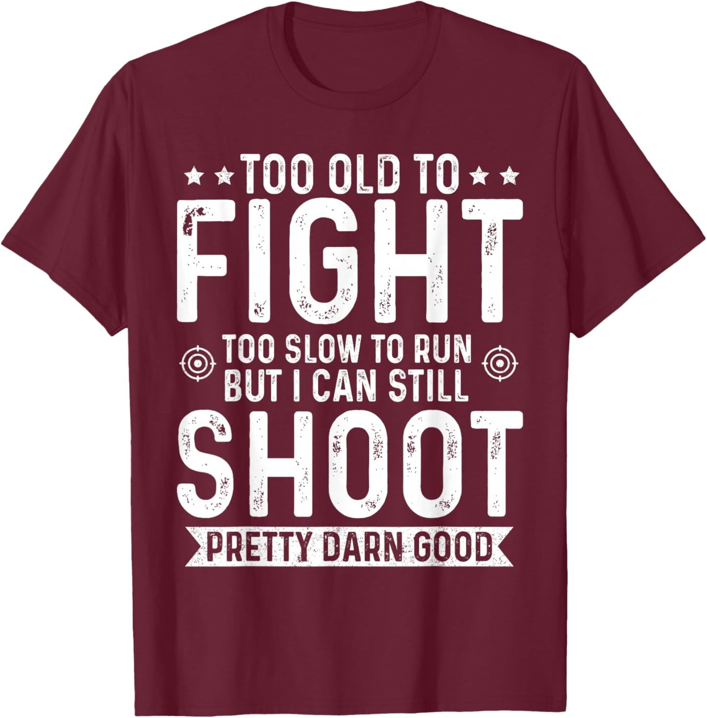 Too Old to Fight Too Slow to Run But I Can Still Shoot T-Shirt - T-Shirt | Maroon