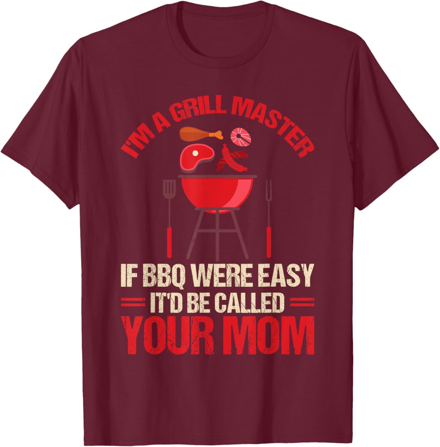 I'm A Grill Master If BBQ Were Easy It'd Be Called Your Mom T-Shirt - T-Shirt | Maroon