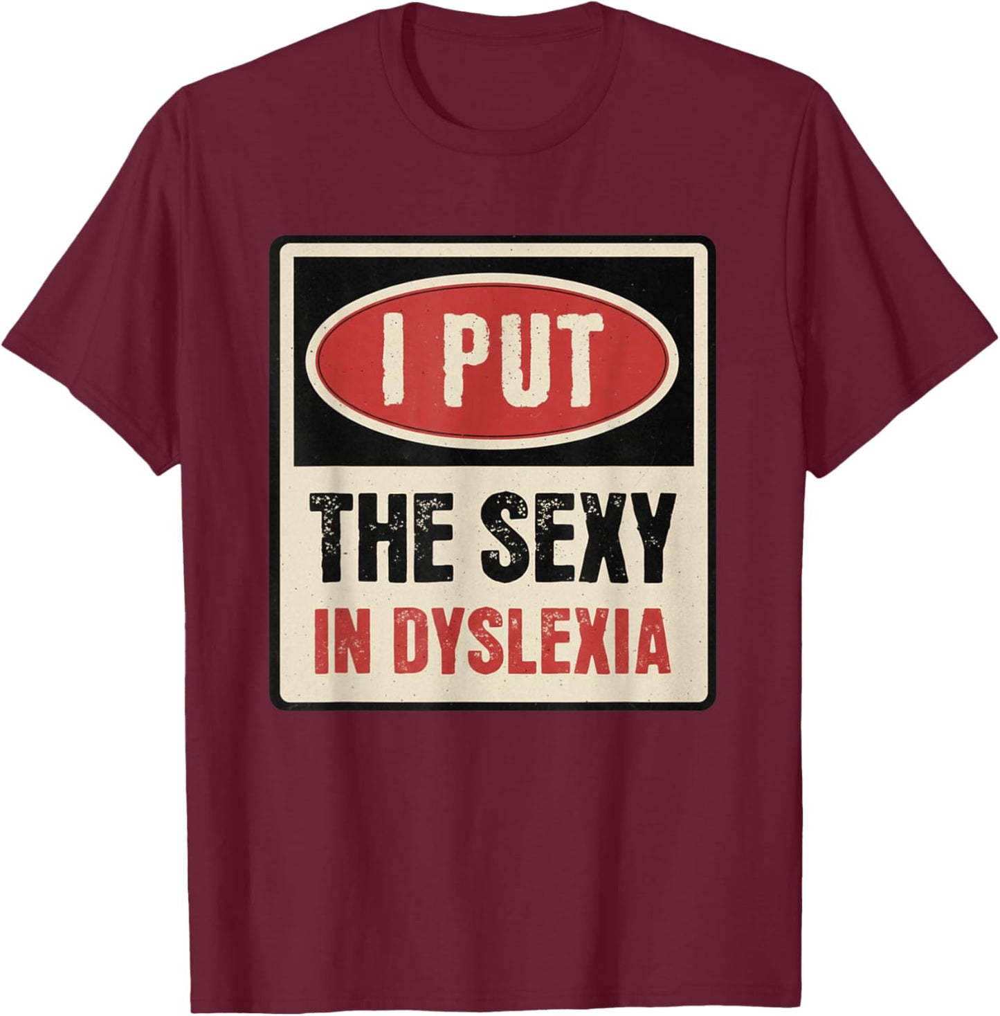 I Put The Sexy in Dyslexia Funny Adult Humor T-Shirt - T-Shirt | Maroon