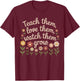 Teach Them Love Them Watch Them Grow Floral Teacher T-Shirt - T-Shirt | Maroon