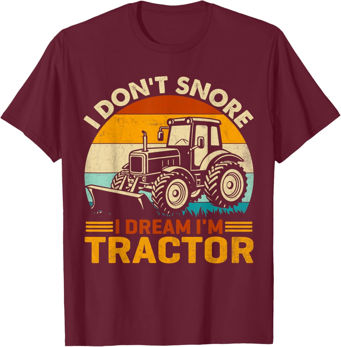 Farming Tractor I Don't Snore I Dream Im Tractor Joke Farmer T-Shirt - T-Shirt | Maroon