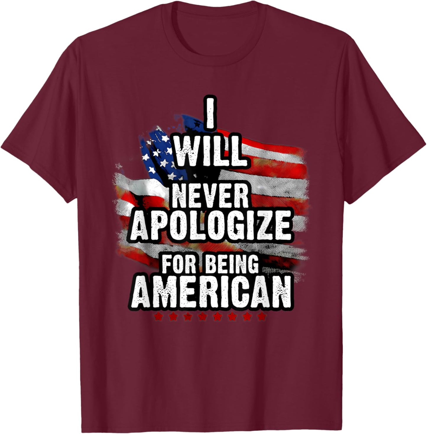 I Will Never Apologize for Being American T-Shirt - T-Shirt | Maroon