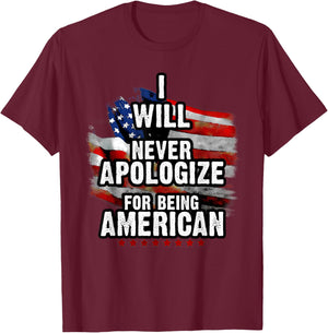 I Will Never Apologize for Being American T-Shirt - T-Shirt | Maroon