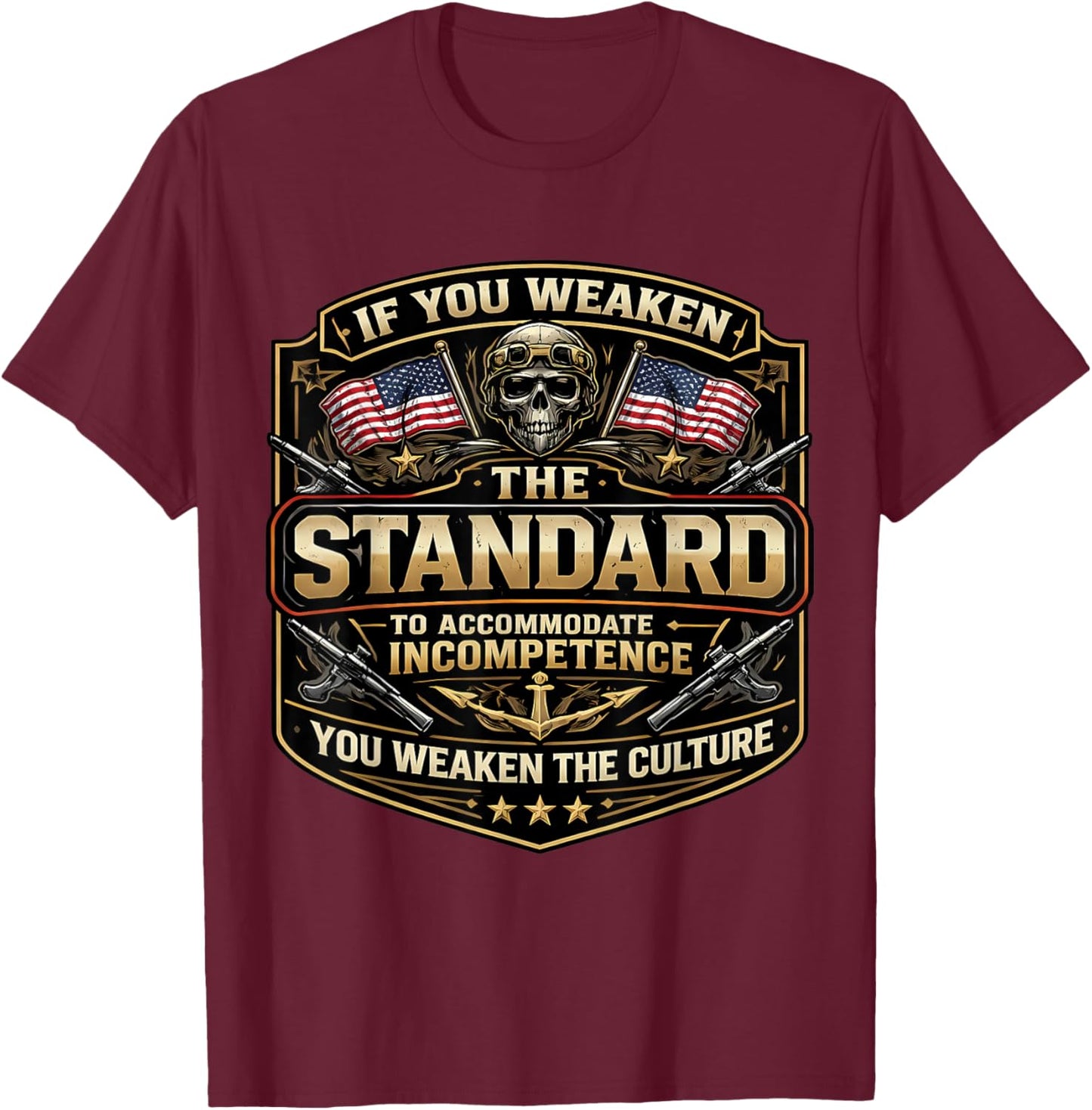 If You Weaken The Standard to Accommodate Incompetence USA T-Shirt - T-Shirt | Maroon
