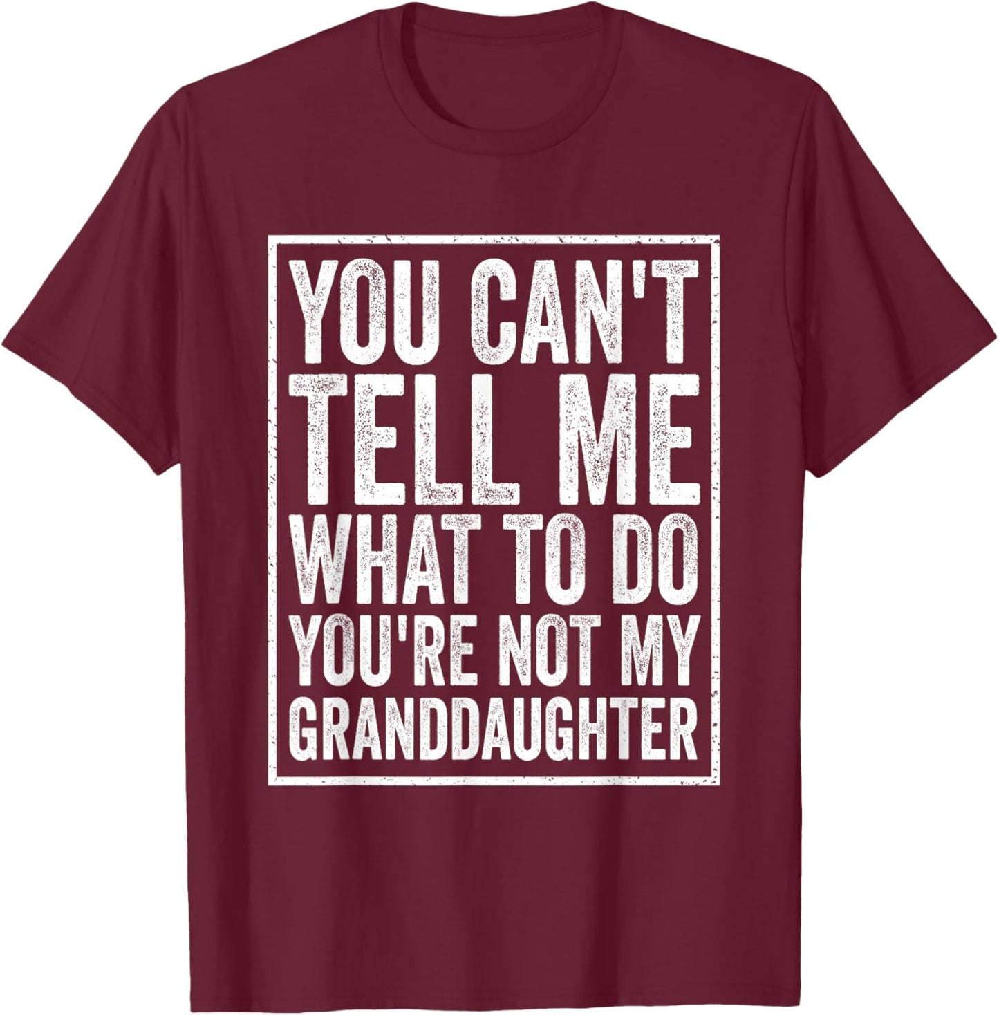 You Can't Tell Me What to Do You're Not My Granddaughter T-Shirt - T-Shirt | Maroon