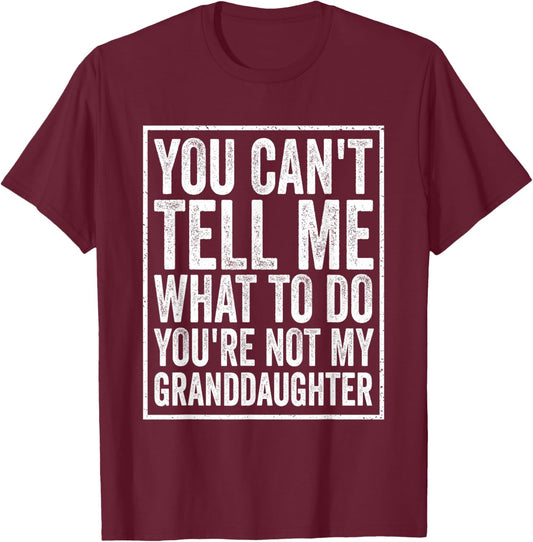 You Can't Tell Me What to Do You're Not My Granddaughter T-Shirt - T-Shirt | Maroon