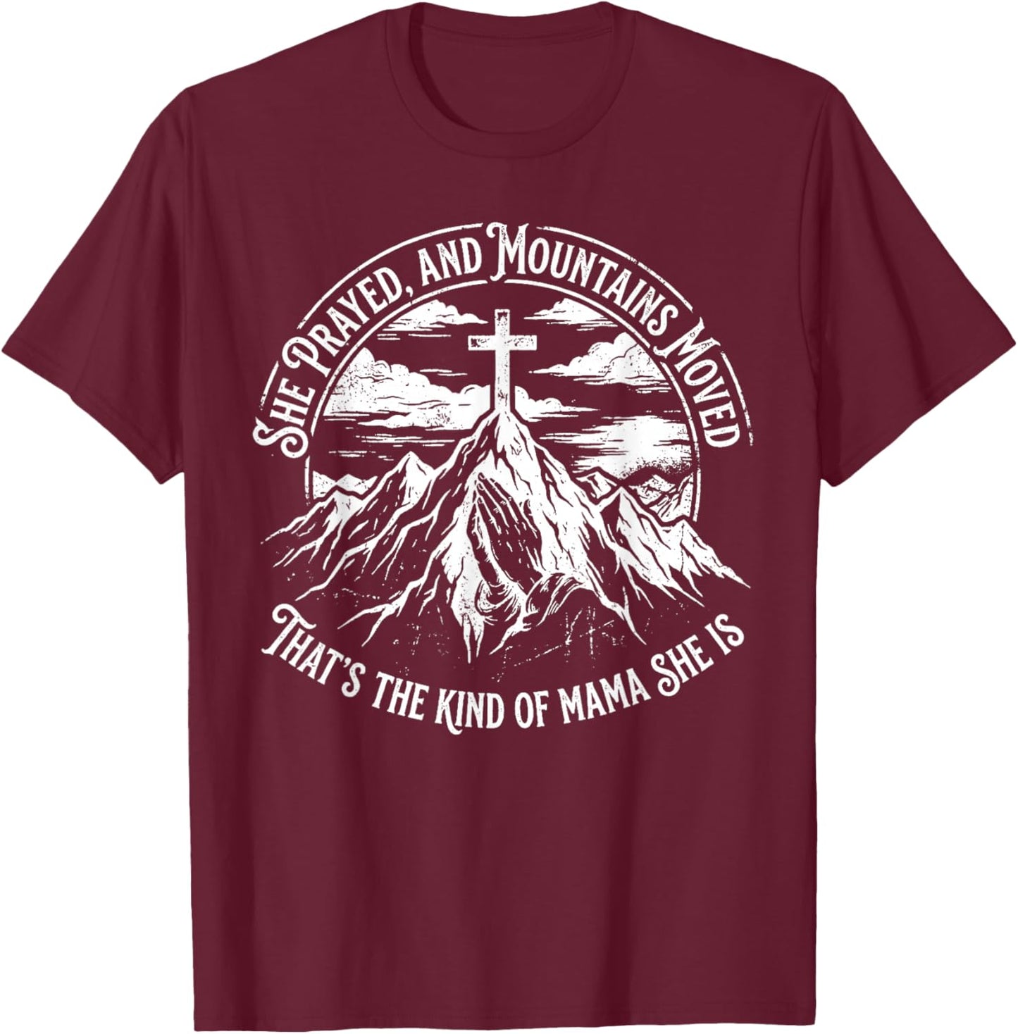 She Prayed and Mountains Moved that’s The Kind T-Shirt - T-Shirt | Maroon