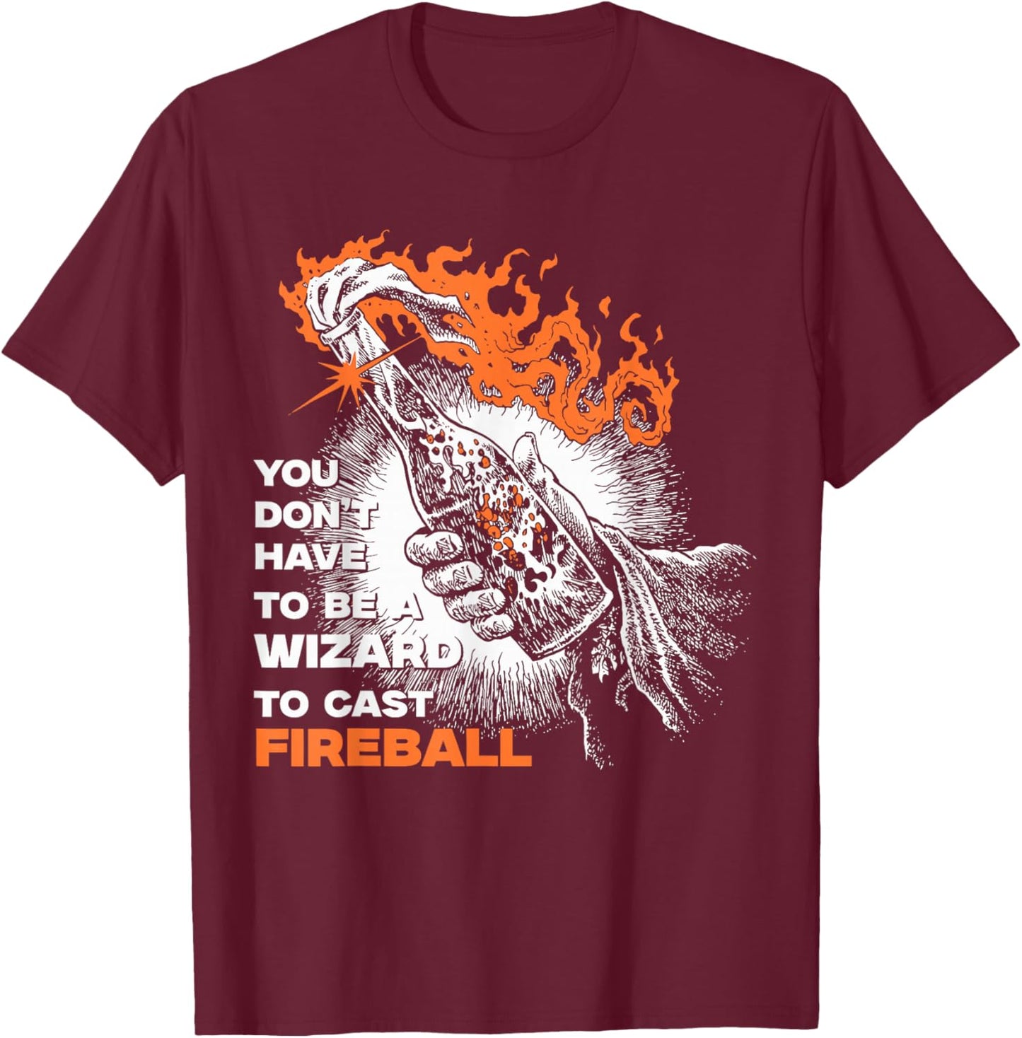 You Don't Need To Be A Wizard To Cast A Fireball T-Shirt - T-Shirt | Maroon