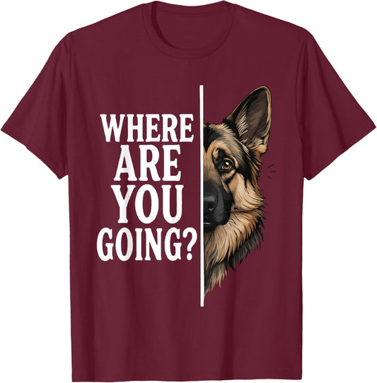 Where are You Going Funny German Shepherd Dog Lover T-Shirt - T-Shirt | Maroon