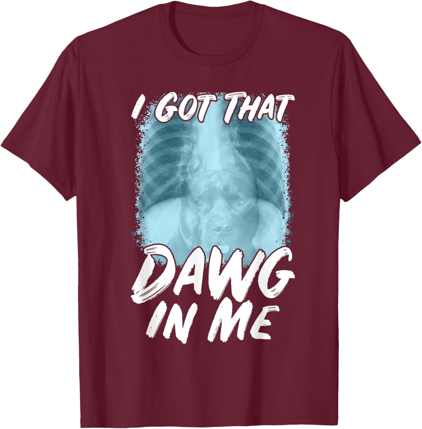 Xray Pitbull Ironic Meme Quote I Got That Dawg In Me T-Shirt - T-Shirt | Maroon