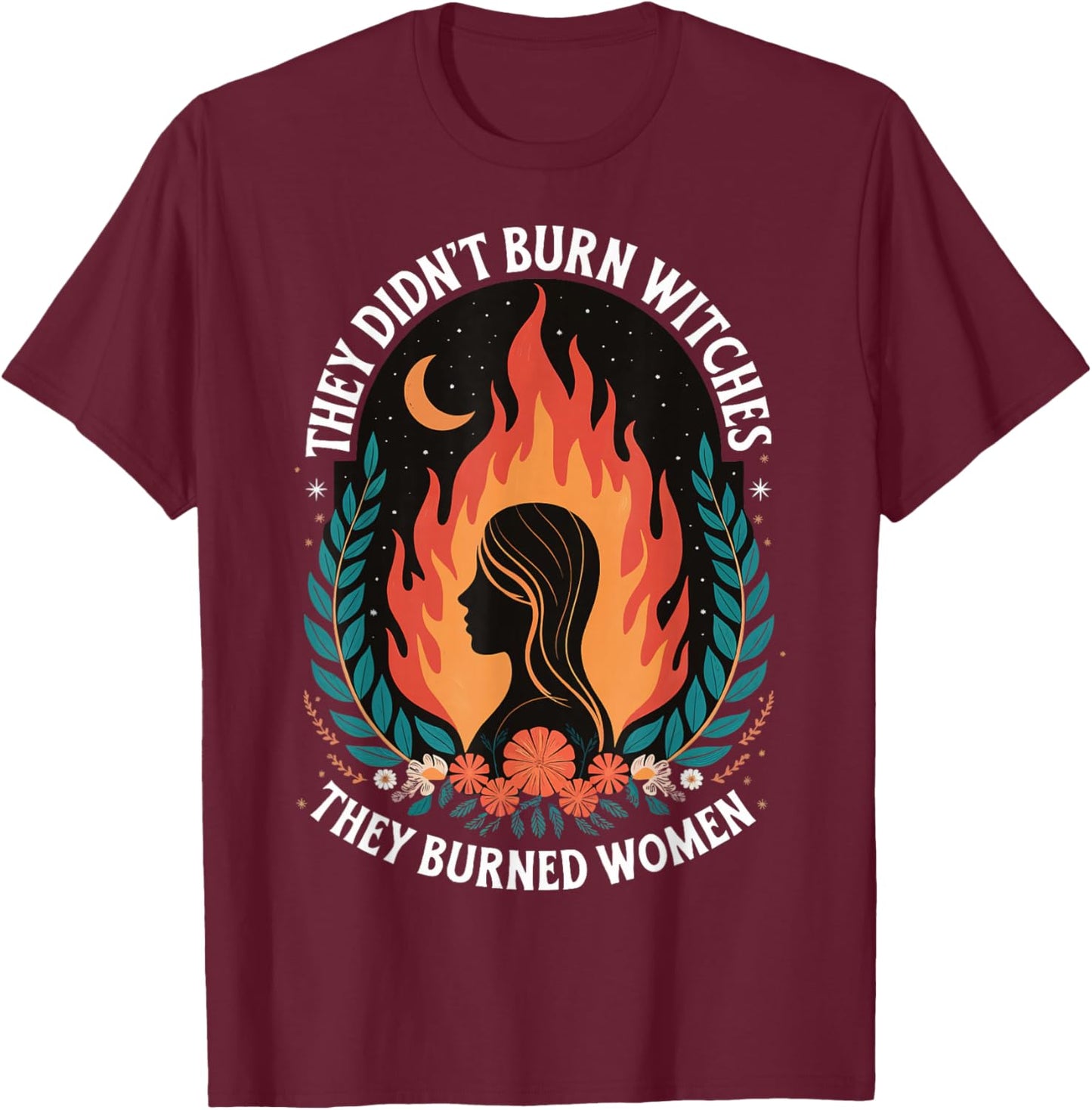 They Didn't Burn Witches They Burned Women T-Shirt - T-Shirt | Maroon