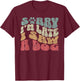 Cute Puppy Pet Lover Dog Owner Sorry I'm Late I Saw A Dog T-Shirt - T-Shirt | Maroon