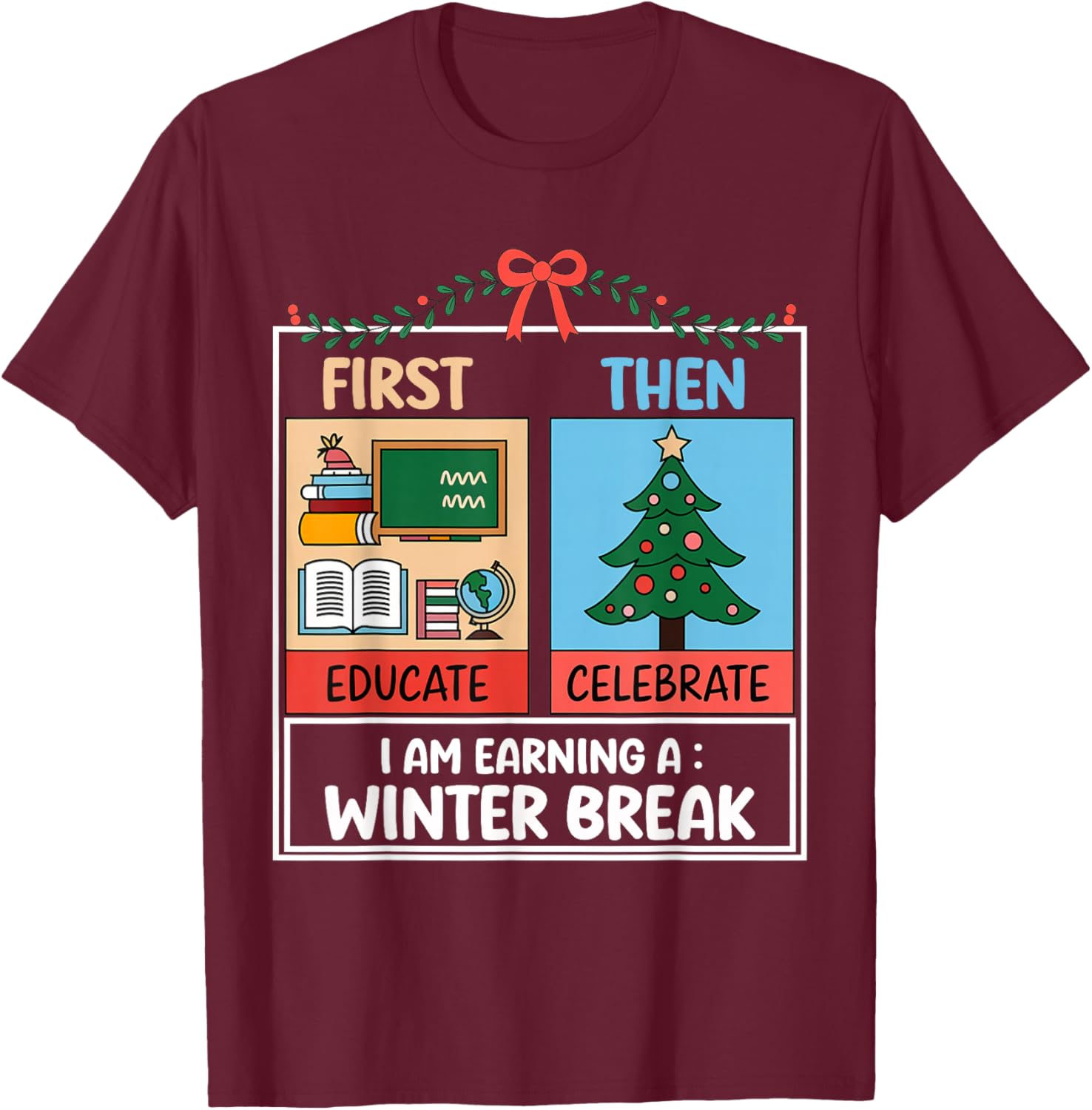 First Educate Then Celebrate Christmas Teacher Winter Break T-Shirt - T-Shirt | Maroon