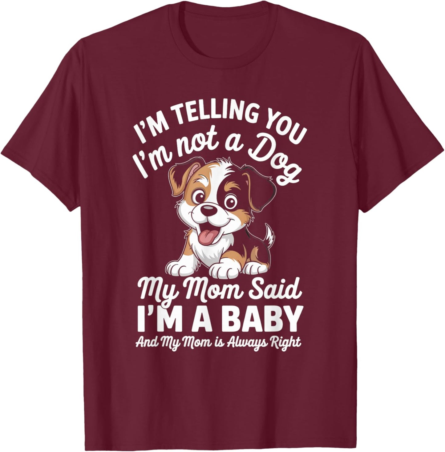 I'm Telling You I'm Not A Dog My Mom Said I'm A Baby Funny T-Shirt - T-Shirt | Maroon