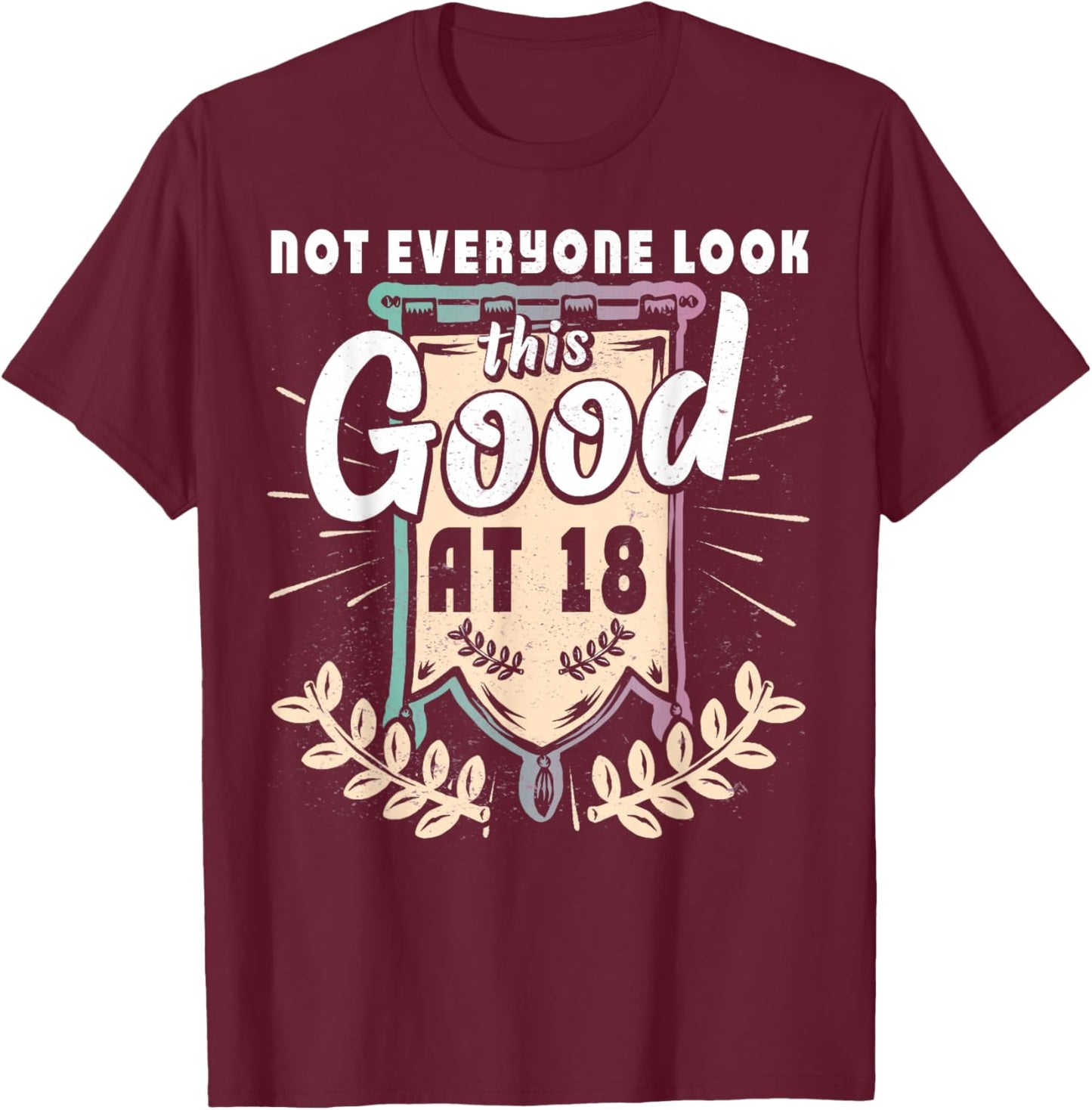 Not Everyone Look This Good at 18th Birthday 18 Yrs Old T-Shirt - T-Shirt | Maroon